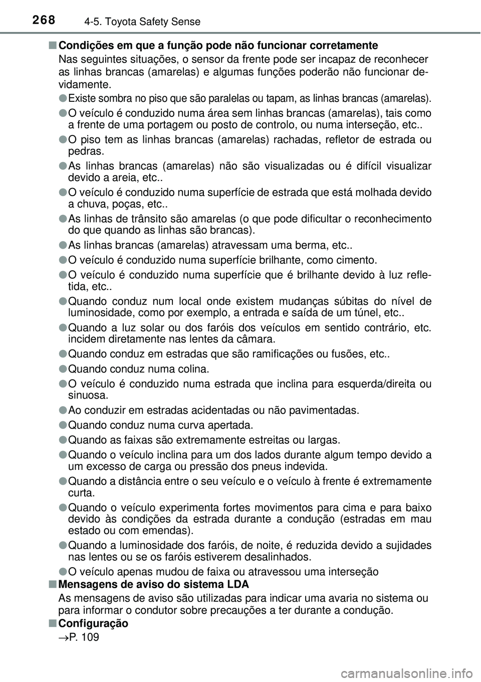 TOYOTA AURIS HYBRID 2016 Manual de utilização (in Portuguese) 2684-5. Toyota Safety Sense
nCondições em que a função pode não funcionar corretamente
Nas seguintes situações, o sensor da frente pode ser incapaz de reconhecer
as linhas brancas (amarelas) e TOYOTA AURIS HYBRID 2016 Manual de utilização (in Portuguese) 2684-5. Toyota Safety Sense
nCondições em que a função pode não funcionar corretamente
Nas seguintes situações, o sensor da frente pode ser incapaz de reconhecer
as linhas brancas (amarelas) e