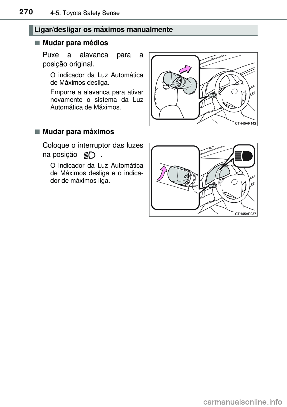 TOYOTA AURIS HYBRID 2016 Manual de utilização (in Portuguese) 2704-5. Toyota Safety Sense
nMudar para médios
Puxe a alavanca para a
posição original.
O indicador da Luz Automática
de Máximos desliga.
Empurre a alavanca para ativar
novamente o sistema da L TOYOTA AURIS HYBRID 2016 Manual de utilização (in Portuguese) 2704-5. Toyota Safety Sense
nMudar para médios
Puxe a alavanca para a
posição original.
O indicador da Luz Automática
de Máximos desliga.
Empurre a alavanca para ativar
novamente o sistema da L