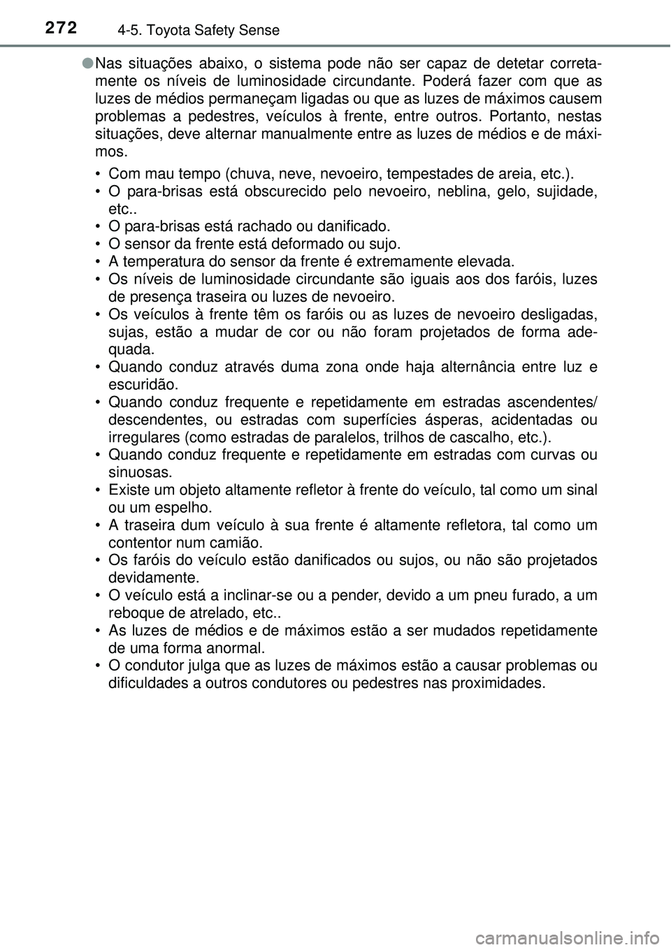 TOYOTA AURIS HYBRID 2016 Manual de utilização (in Portuguese) 2724-5. Toyota Safety Sense
lNas situações abaixo, o sistema pode não ser capaz de detetar correta-
mente os níveis de luminosidade circundante. Poderá fazer com que as
luzes de médios permaneç TOYOTA AURIS HYBRID 2016 Manual de utilização (in Portuguese) 2724-5. Toyota Safety Sense
lNas situações abaixo, o sistema pode não ser capaz de detetar correta-
mente os níveis de luminosidade circundante. Poderá fazer com que as
luzes de médios permaneç
