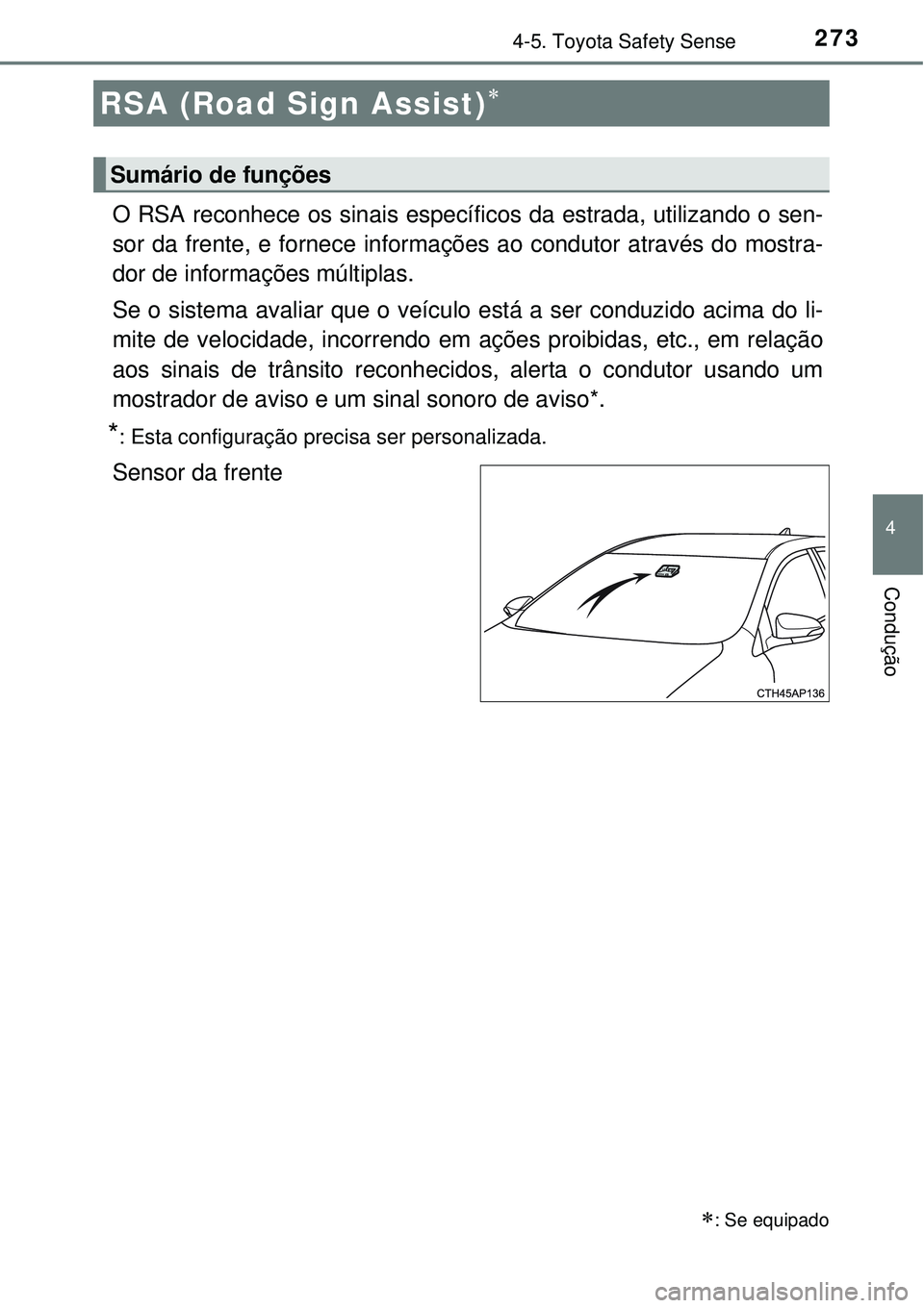 TOYOTA AURIS HYBRID 2016 Manual de utilização (in Portuguese) 2734-5. Toyota Safety Sense
4
Condução
O RSA reconhece os sinais específicos da estrada, utilizando o sen-
sor da frente, e fornece informações ao condutor através do mostra-
dor de informaçõe TOYOTA AURIS HYBRID 2016 Manual de utilização (in Portuguese) 2734-5. Toyota Safety Sense
4
Condução
O RSA reconhece os sinais específicos da estrada, utilizando o sen-
sor da frente, e fornece informações ao condutor através do mostra-
dor de informaçõe