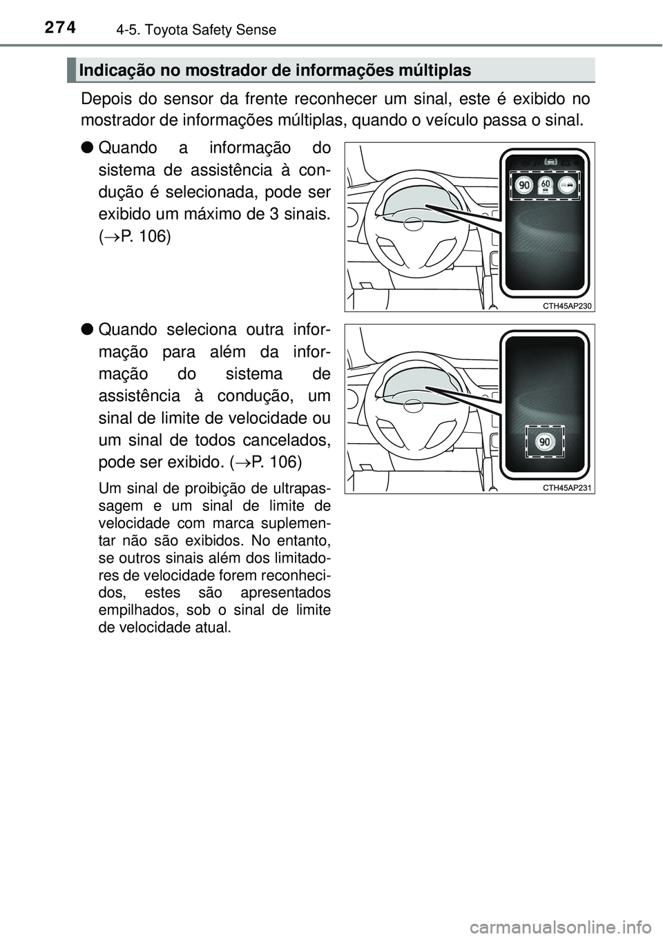 TOYOTA AURIS HYBRID 2016 Manual de utilização (in Portuguese) 2744-5. Toyota Safety Sense
Depois do sensor da frente reconhecer um sinal, este é exibido no
mostrador de informações múltiplas, quando o veículo passa o sinal.
lQuando a informação do
sistem TOYOTA AURIS HYBRID 2016 Manual de utilização (in Portuguese) 2744-5. Toyota Safety Sense
Depois do sensor da frente reconhecer um sinal, este é exibido no
mostrador de informações múltiplas, quando o veículo passa o sinal.
lQuando a informação do
sistem