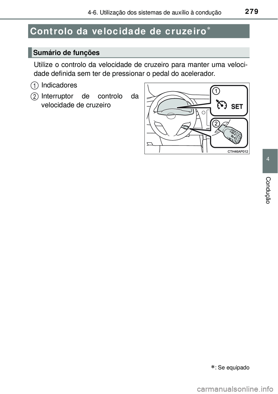 TOYOTA AURIS HYBRID 2016 Manual de utilização (in Portuguese) 279
4
Condução
4-6. Utilização dos sistemas de auxílio à condução
Utilize o controlo da velocidade de cruzeiro para manter uma veloci-
dade definida sem ter de pressionar o pedal do acelerador TOYOTA AURIS HYBRID 2016 Manual de utilização (in Portuguese) 279
4
Condução
4-6. Utilização dos sistemas de auxílio à condução
Utilize o controlo da velocidade de cruzeiro para manter uma veloci-
dade definida sem ter de pressionar o pedal do acelerador