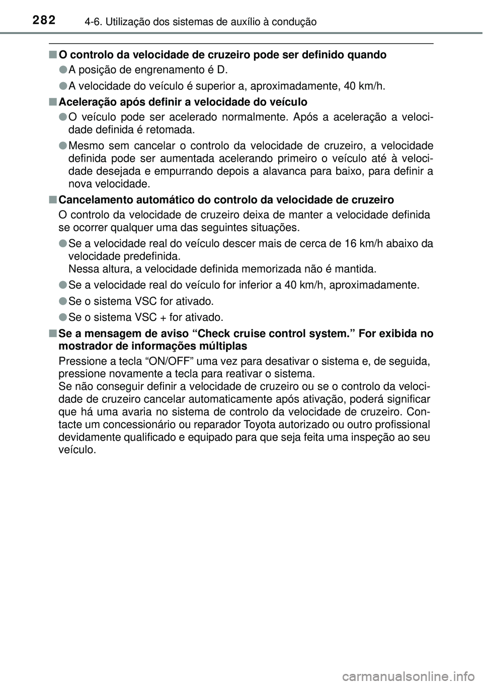TOYOTA AURIS HYBRID 2016 Manual de utilização (in Portuguese) 2824-6. Utilização dos sistemas de auxílio à condução
nO controlo da velocidade de cruzeiro pode ser definido quando
lA posição de engrenamento é D.
lA velocidade do veículo é superior a, TOYOTA AURIS HYBRID 2016 Manual de utilização (in Portuguese) 2824-6. Utilização dos sistemas de auxílio à condução
nO controlo da velocidade de cruzeiro pode ser definido quando
lA posição de engrenamento é D.
lA velocidade do veículo é superior a,