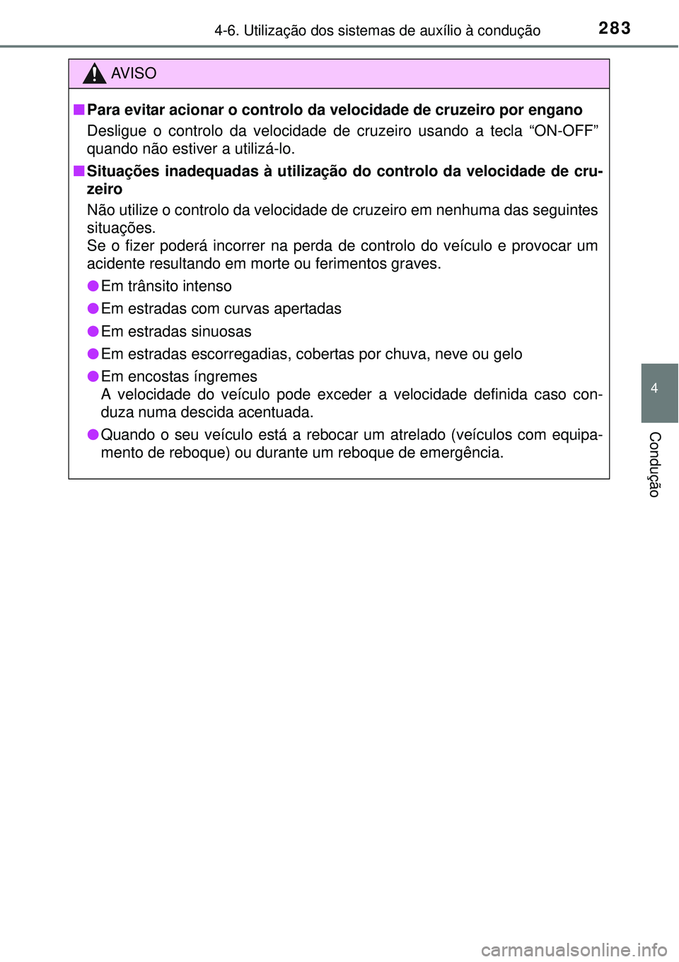 TOYOTA AURIS HYBRID 2016 Manual de utilização (in Portuguese) 2834-6. Utilização dos sistemas de auxílio à condução
4
Condução
AV I S O
nPara evitar acionar o controlo da velocidade de cruzeiro por engano
Desligue o controlo da velocidade de cruzeiro us TOYOTA AURIS HYBRID 2016 Manual de utilização (in Portuguese) 2834-6. Utilização dos sistemas de auxílio à condução
4
Condução
AV I S O
nPara evitar acionar o controlo da velocidade de cruzeiro por engano
Desligue o controlo da velocidade de cruzeiro us