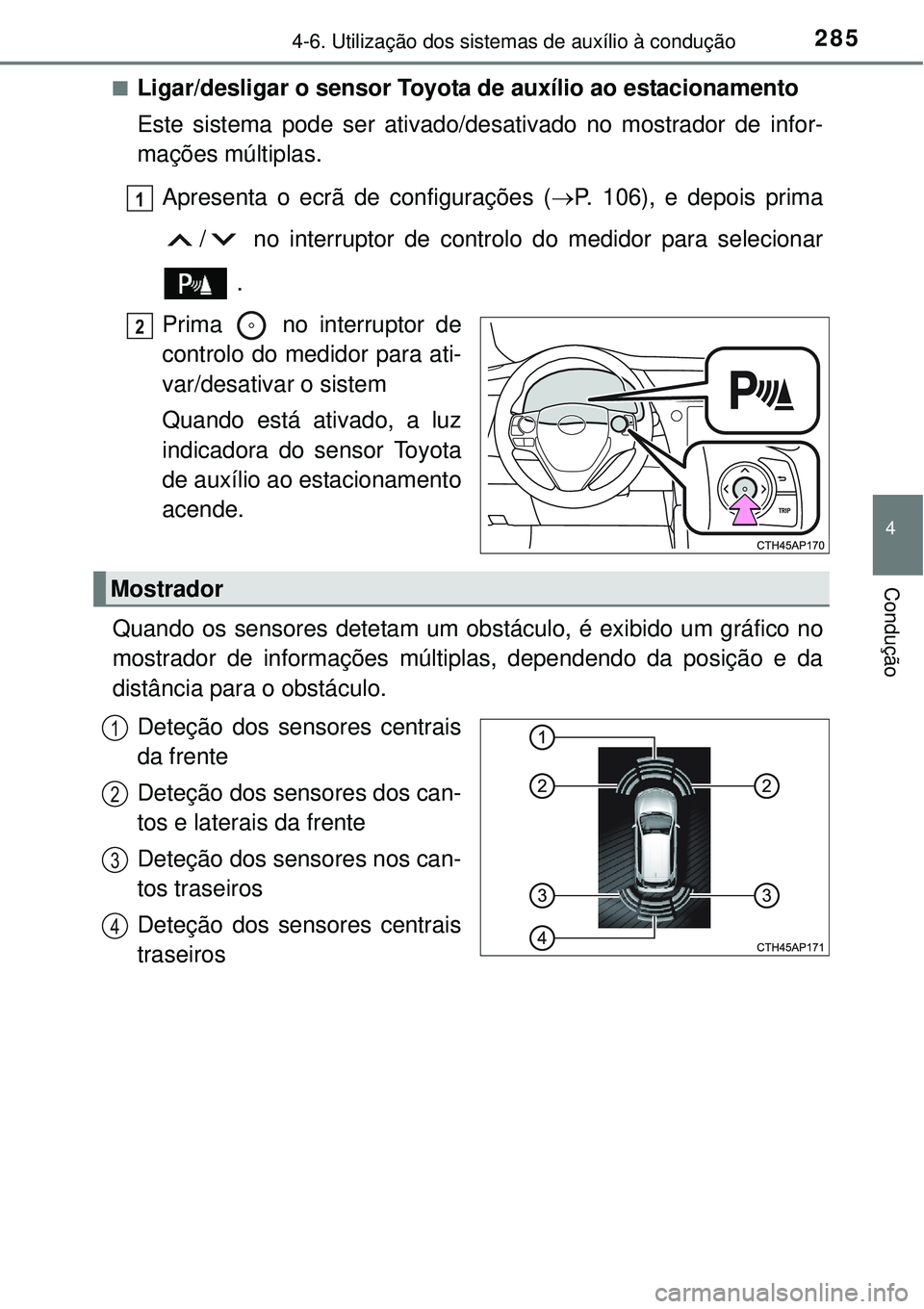 TOYOTA AURIS HYBRID 2016 Manual de utilização (in Portuguese) 2854-6. Utilização dos sistemas de auxílio à condução
4
Condução
nLigar/desligar o sensor Toyota de auxílio ao estacionamento
Este sistema pode ser ativado/desativado no mostrador de infor-
m TOYOTA AURIS HYBRID 2016 Manual de utilização (in Portuguese) 2854-6. Utilização dos sistemas de auxílio à condução
4
Condução
nLigar/desligar o sensor Toyota de auxílio ao estacionamento
Este sistema pode ser ativado/desativado no mostrador de infor-
m
