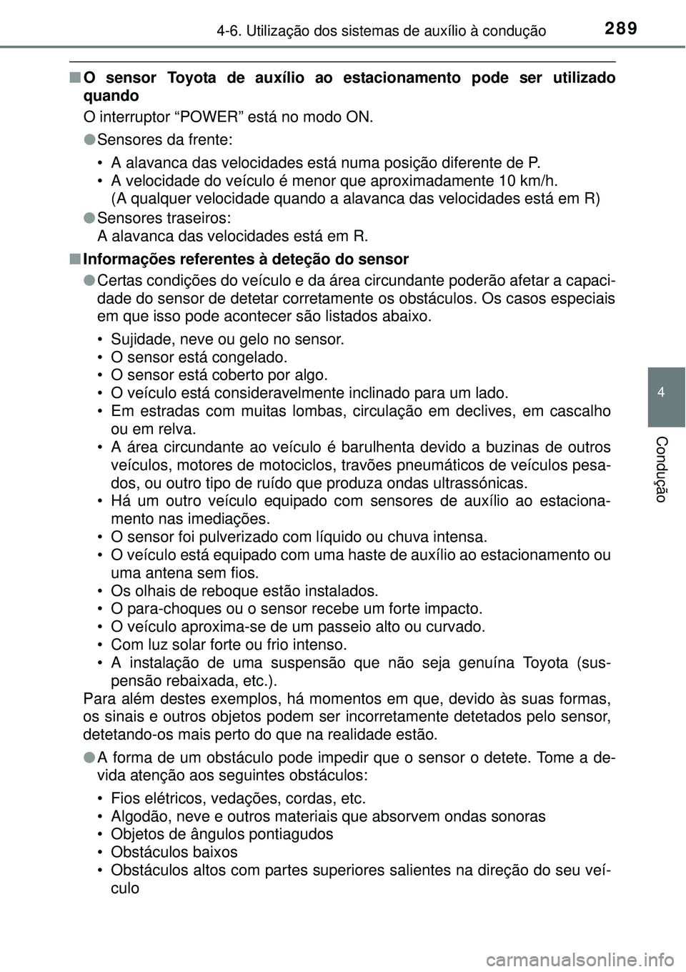 TOYOTA AURIS HYBRID 2016 Manual de utilização (in Portuguese) 2894-6. Utilização dos sistemas de auxílio à condução
4
Condução
nO sensor Toyota de auxílio ao estacionamento pode ser utilizado
quando
O interruptor “POWER” está no modo ON.
lSensores TOYOTA AURIS HYBRID 2016 Manual de utilização (in Portuguese) 2894-6. Utilização dos sistemas de auxílio à condução
4
Condução
nO sensor Toyota de auxílio ao estacionamento pode ser utilizado
quando
O interruptor “POWER” está no modo ON.
lSensores