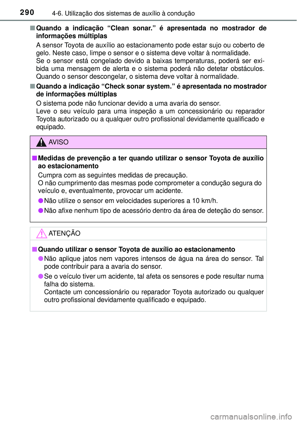TOYOTA AURIS HYBRID 2016 Manual de utilização (in Portuguese) 2904-6. Utilização dos sistemas de auxílio à condução
nQuando a indicação “Clean sonar.” é apresentada no mostrador de
informações múltiplas
A sensor Toyota de auxílio ao estacionamen TOYOTA AURIS HYBRID 2016 Manual de utilização (in Portuguese) 2904-6. Utilização dos sistemas de auxílio à condução
nQuando a indicação “Clean sonar.” é apresentada no mostrador de
informações múltiplas
A sensor Toyota de auxílio ao estacionamen