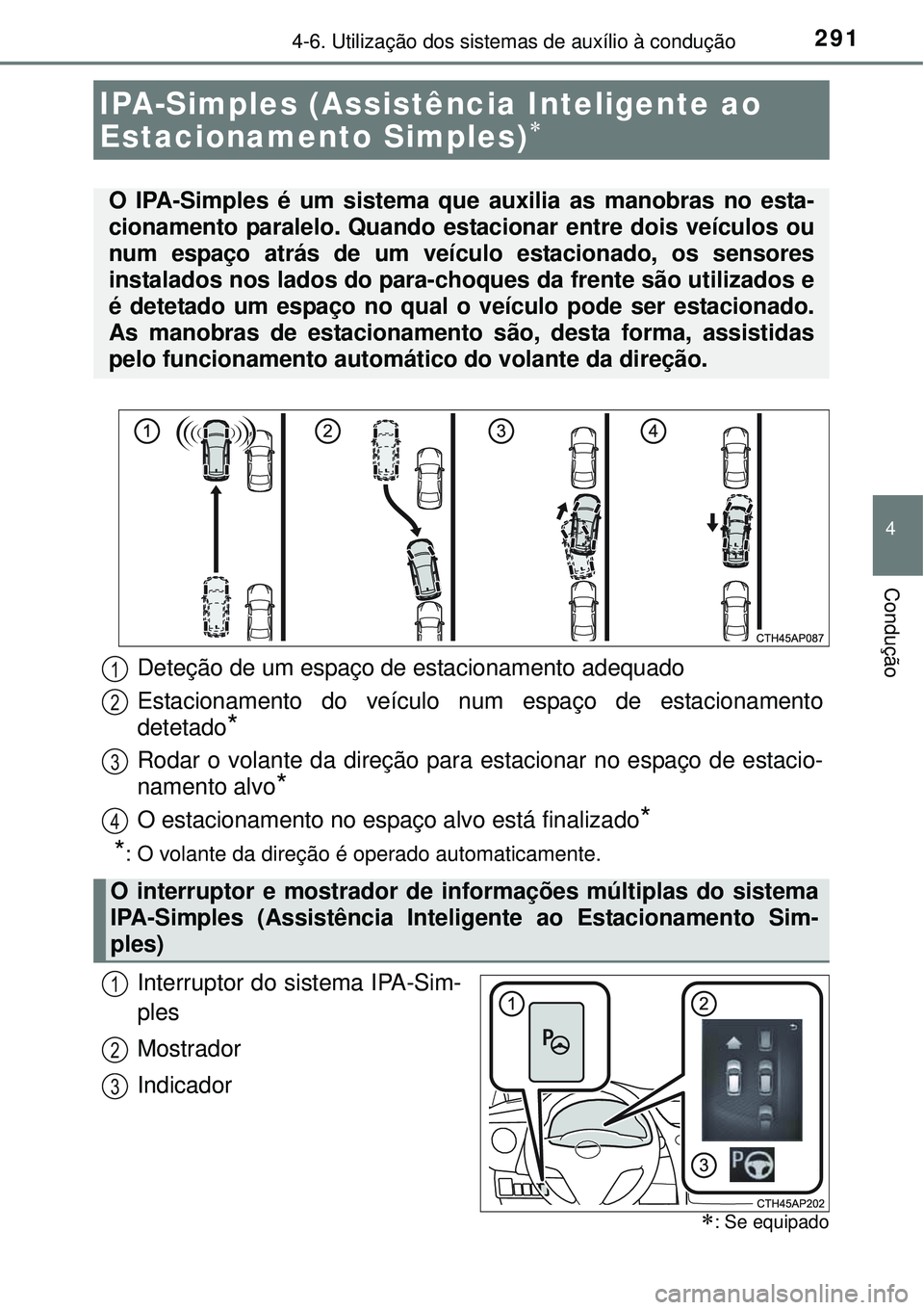 TOYOTA AURIS HYBRID 2016 Manual de utilização (in Portuguese) 2914-6. Utilização dos sistemas de auxílio à condução
4
Condução
Interruptor do sistema IPA-Sim-
ples
Mostrador
Indicador
IPA-Simples (Assistência Inteligente ao
Estacionamento Simples)
TOYOTA AURIS HYBRID 2016 Manual de utilização (in Portuguese) 2914-6. Utilização dos sistemas de auxílio à condução
4
Condução
Interruptor do sistema IPA-Sim-
ples
Mostrador
Indicador
IPA-Simples (Assistência Inteligente ao
Estacionamento Simples)