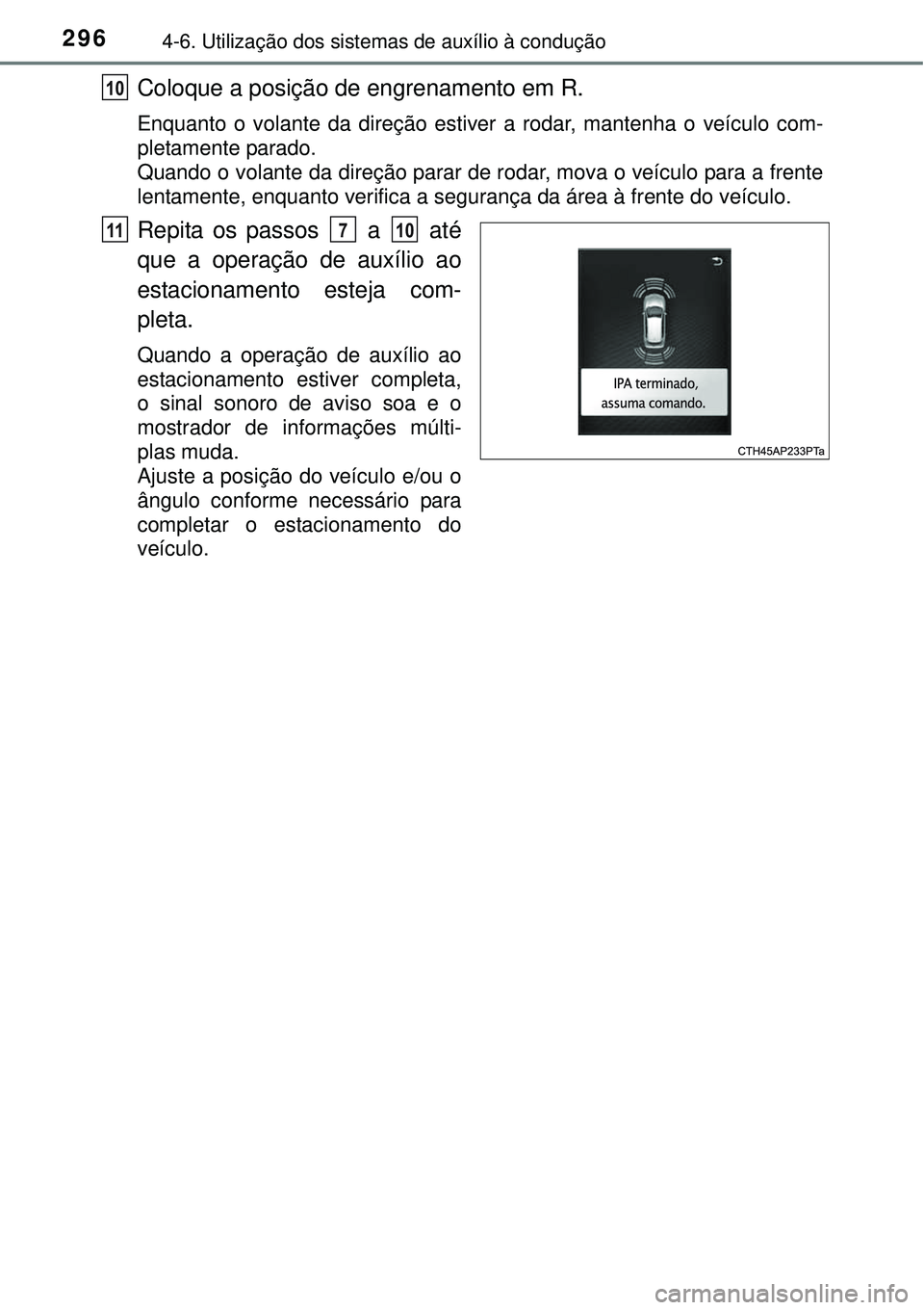 TOYOTA AURIS HYBRID 2016 Manual de utilização (in Portuguese) 2964-6. Utilização dos sistemas de auxílio à condução
Coloque a posição de engrenamento em R.
Enquanto o volante da direção estiver a rodar, mantenha o veículo com-
pletamente parado.
Quan TOYOTA AURIS HYBRID 2016 Manual de utilização (in Portuguese) 2964-6. Utilização dos sistemas de auxílio à condução
Coloque a posição de engrenamento em R.
Enquanto o volante da direção estiver a rodar, mantenha o veículo com-
pletamente parado.
Quan