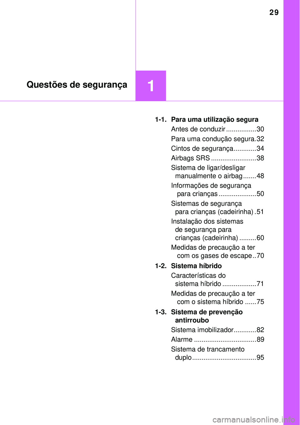 TOYOTA AURIS HYBRID 2016 Manual de utilização (in Portuguese) 29
1Questões de segurança
1-1. Para uma utilização segura
Antes de conduzir ................ 30
Para uma condução segura. 32
Cintos de segurança ............ 34
Airbags SRS ................... TOYOTA AURIS HYBRID 2016 Manual de utilização (in Portuguese) 29
1Questões de segurança
1-1. Para uma utilização segura
Antes de conduzir ................ 30
Para uma condução segura. 32
Cintos de segurança ............ 34
Airbags SRS ...................