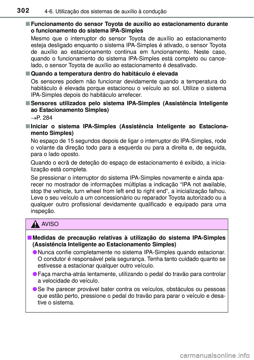 TOYOTA AURIS HYBRID 2016 Manual de utilização (in Portuguese) 3024-6. Utilização dos sistemas de auxílio à condução
nFuncionamento do sensor Toyota de auxílio ao estacionamento durante
o funcionamento do sistema IPA-Simples
Mesmo que o interruptor do sens TOYOTA AURIS HYBRID 2016 Manual de utilização (in Portuguese) 3024-6. Utilização dos sistemas de auxílio à condução
nFuncionamento do sensor Toyota de auxílio ao estacionamento durante
o funcionamento do sistema IPA-Simples
Mesmo que o interruptor do sens