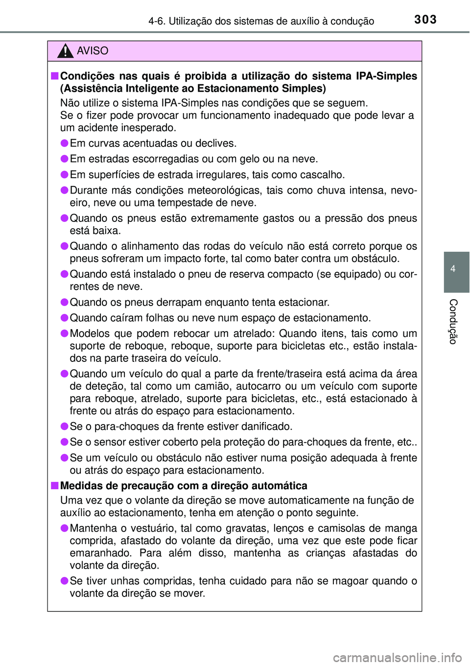 TOYOTA AURIS HYBRID 2016 Manual de utilização (in Portuguese) 3034-6. Utilização dos sistemas de auxílio à condução
4
Condução
AV I S O
nCondições nas quais é proibida a utilização do sistema IPA-Simples
(Assistência Inteligente ao Estacionamento S TOYOTA AURIS HYBRID 2016 Manual de utilização (in Portuguese) 3034-6. Utilização dos sistemas de auxílio à condução
4
Condução
AV I S O
nCondições nas quais é proibida a utilização do sistema IPA-Simples
(Assistência Inteligente ao Estacionamento S