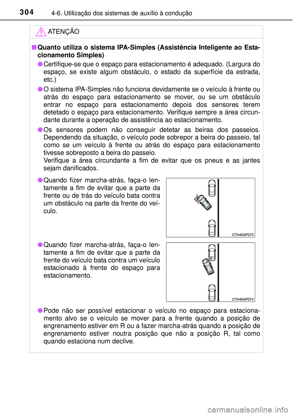 TOYOTA AURIS HYBRID 2016 Manual de utilização (in Portuguese) 3044-6. Utilização dos sistemas de auxílio à condução
ATENÇÃO
nQuanto utiliza o sistema IPA-Simples (Assistência Inteligente ao Esta-
cionamento Simples)
lCertifique-se que o espaço para est TOYOTA AURIS HYBRID 2016 Manual de utilização (in Portuguese) 3044-6. Utilização dos sistemas de auxílio à condução
ATENÇÃO
nQuanto utiliza o sistema IPA-Simples (Assistência Inteligente ao Esta-
cionamento Simples)
lCertifique-se que o espaço para est
