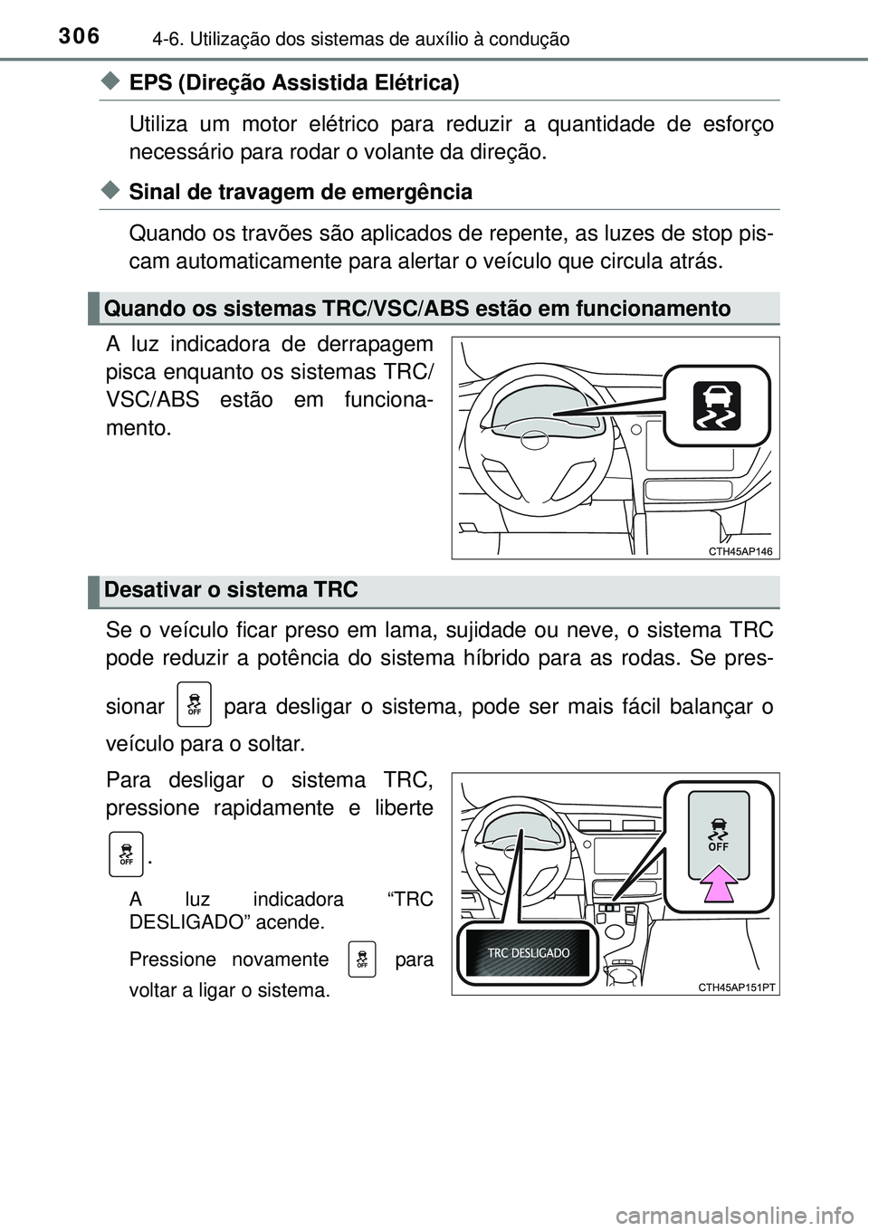 TOYOTA AURIS HYBRID 2016 Manual de utilização (in Portuguese) 3064-6. Utilização dos sistemas de auxílio à condução
uEPS (Direção Assistida Elétrica)
Utiliza um motor elétrico para reduzir a quantidade de esforço
necessário para rodar o volante da di TOYOTA AURIS HYBRID 2016 Manual de utilização (in Portuguese) 3064-6. Utilização dos sistemas de auxílio à condução
uEPS (Direção Assistida Elétrica)
Utiliza um motor elétrico para reduzir a quantidade de esforço
necessário para rodar o volante da di