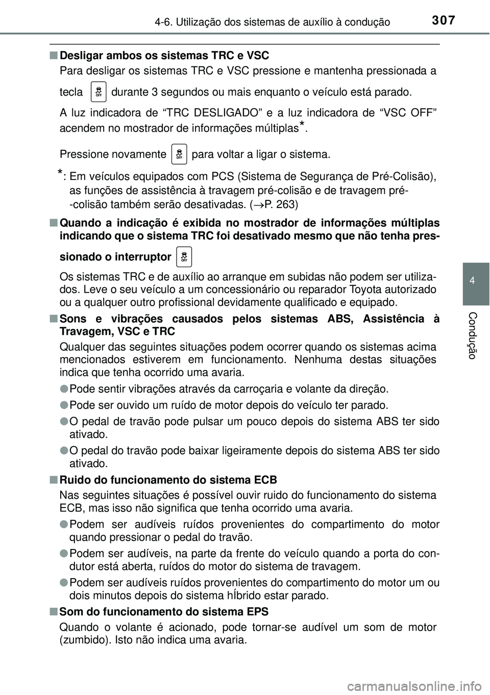 TOYOTA AURIS HYBRID 2016 Manual de utilização (in Portuguese) 3074-6. Utilização dos sistemas de auxílio à condução
4
Condução
nDesligar ambos os sistemas TRC e VSC
Para desligar os sistemas TRC e VSC pressione e mantenha pressionada a
tecla durante 3 TOYOTA AURIS HYBRID 2016 Manual de utilização (in Portuguese) 3074-6. Utilização dos sistemas de auxílio à condução
4
Condução
nDesligar ambos os sistemas TRC e VSC
Para desligar os sistemas TRC e VSC pressione e mantenha pressionada a
tecla durante 3