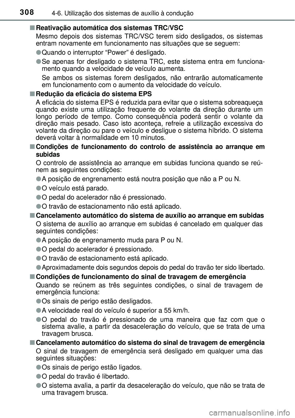 TOYOTA AURIS HYBRID 2016 Manual de utilização (in Portuguese) 3084-6. Utilização dos sistemas de auxílio à condução
nReativação automática dos sistemas TRC/VSC
Mesmo depois dos sistemas TRC/VSC terem sido desligados, os sistemas
entram novamente em func TOYOTA AURIS HYBRID 2016 Manual de utilização (in Portuguese) 3084-6. Utilização dos sistemas de auxílio à condução
nReativação automática dos sistemas TRC/VSC
Mesmo depois dos sistemas TRC/VSC terem sido desligados, os sistemas
entram novamente em func