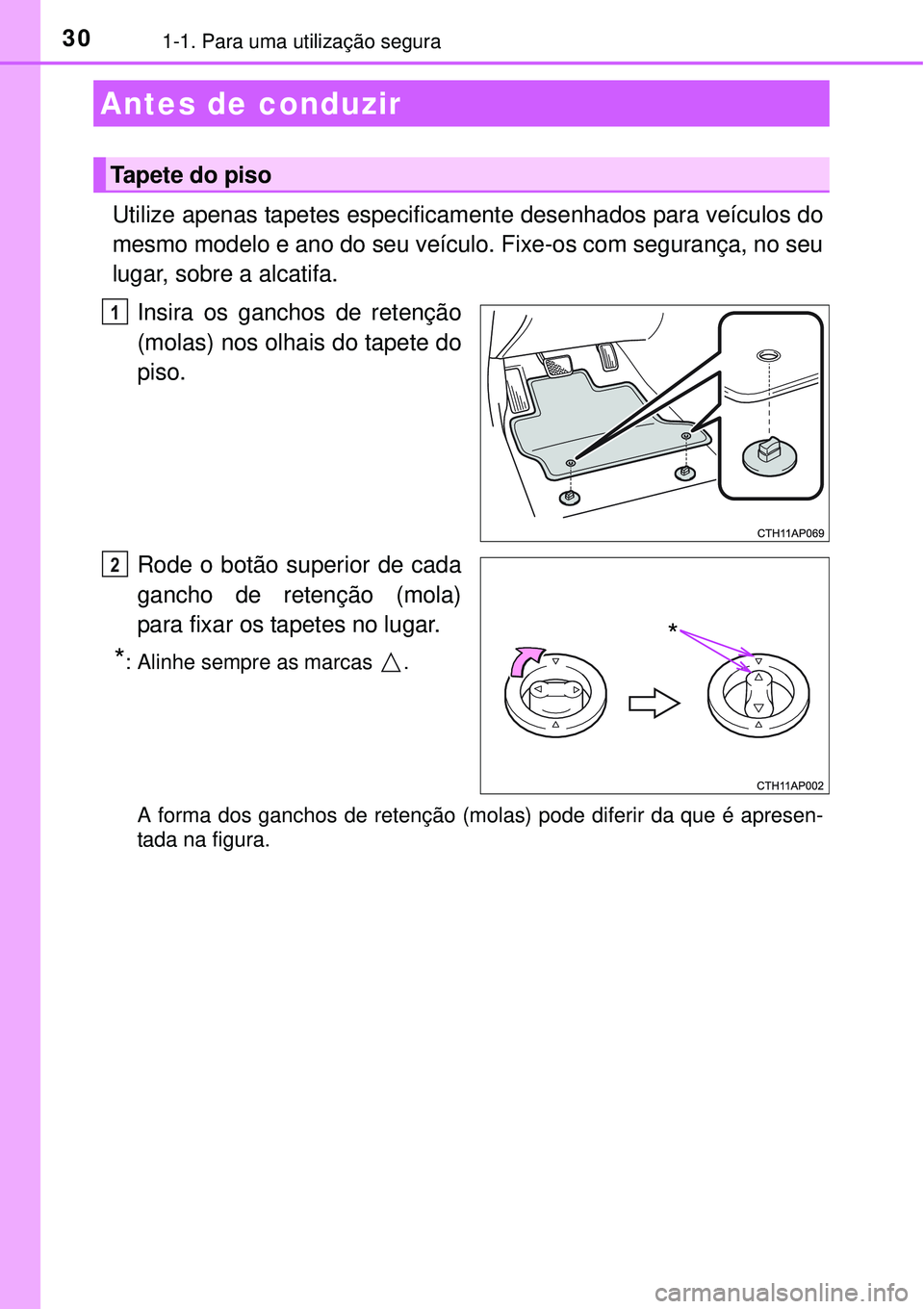 TOYOTA AURIS HYBRID 2016 Manual de utilização (in Portuguese) 301-1. Para uma utilização segura
Utilize apenas tapetes especificamente desenhados para veÃculos do
mesmo modelo e ano do seu veÃculo. Fixe-os com segurança, no seu
lugar, sobre a alcatifa.
Ins TOYOTA AURIS HYBRID 2016 Manual de utilização (in Portuguese) 301-1. Para uma utilização segura
Utilize apenas tapetes especificamente desenhados para veÃculos do
mesmo modelo e ano do seu veÃculo. Fixe-os com segurança, no seu
lugar, sobre a alcatifa.
Ins
