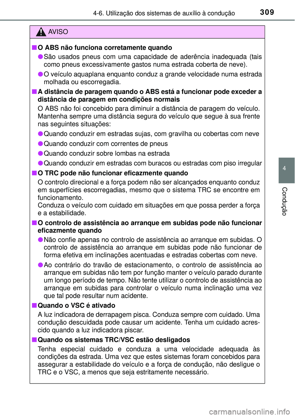 TOYOTA AURIS HYBRID 2016 Manual de utilização (in Portuguese) 3094-6. Utilização dos sistemas de auxílio à condução
4
Condução
AV I S O
nO ABS não funciona corretamente quando
lSão usados pneus com uma capacidade de aderência inadequada (tais
como pne TOYOTA AURIS HYBRID 2016 Manual de utilização (in Portuguese) 3094-6. Utilização dos sistemas de auxílio à condução
4
Condução
AV I S O
nO ABS não funciona corretamente quando
lSão usados pneus com uma capacidade de aderência inadequada (tais
como pne
