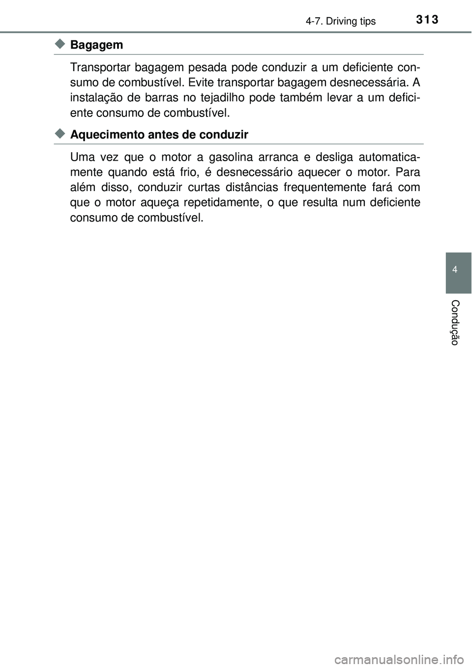 TOYOTA AURIS HYBRID 2016 Manual de utilização (in Portuguese) 3134-7. Driving tips
4
Condução
uBagagem
Transportar bagagem pesada pode conduzir a um deficiente con-
sumo de combustível. Evite transportar bagagem desnecessária. A
instalação de barras no tej TOYOTA AURIS HYBRID 2016 Manual de utilização (in Portuguese) 3134-7. Driving tips
4
Condução
uBagagem
Transportar bagagem pesada pode conduzir a um deficiente con-
sumo de combustível. Evite transportar bagagem desnecessária. A
instalação de barras no tej