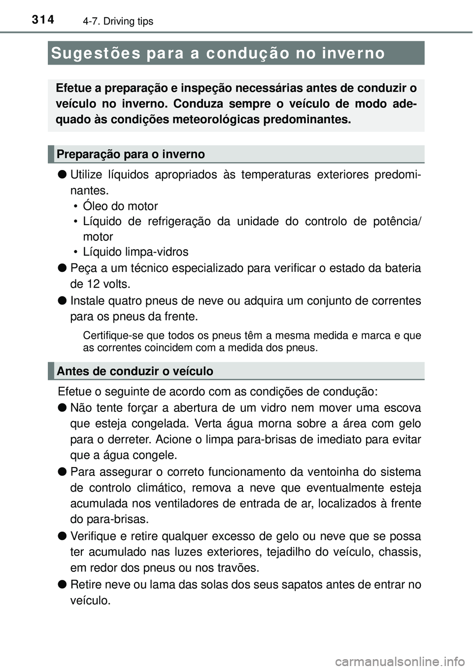 TOYOTA AURIS HYBRID 2016 Manual de utilização (in Portuguese) 3144-7. Driving tips
lUtilize líquidos apropriados às temperaturas exteriores predomi-
nantes.
• Óleo do motor
• Líquido de refrigeração da unidade do controlo de potência/
motor
• Líqu TOYOTA AURIS HYBRID 2016 Manual de utilização (in Portuguese) 3144-7. Driving tips
lUtilize líquidos apropriados às temperaturas exteriores predomi-
nantes.
• Óleo do motor
• Líquido de refrigeração da unidade do controlo de potência/
motor
• Líqu