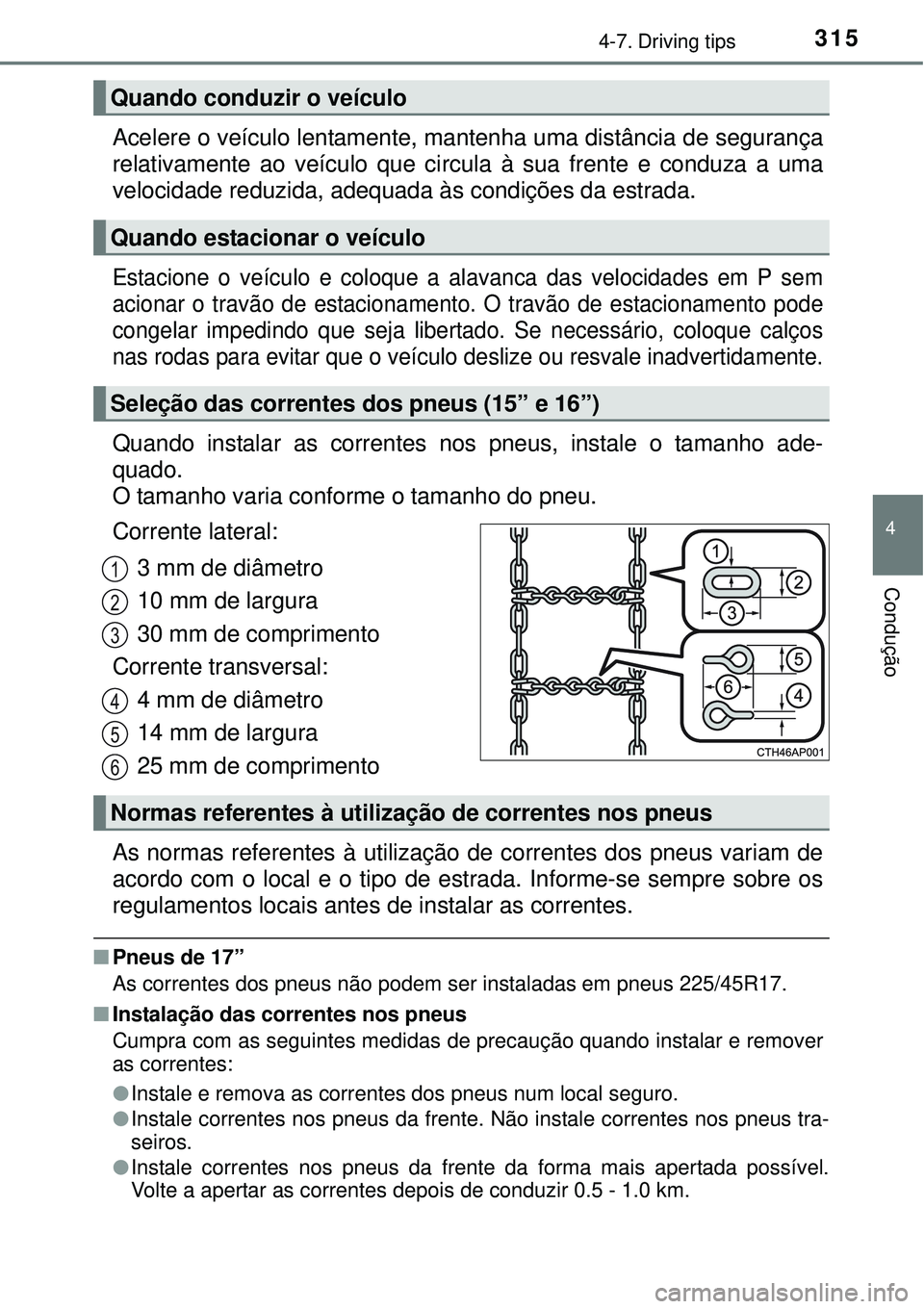 TOYOTA AURIS HYBRID 2016 Manual de utilização (in Portuguese) 3154-7. Driving tips
4
Condução
Acelere o veículo lentamente, mantenha uma distância de segurança
relativamente ao veículo que circula à sua frente e conduza a uma
velocidade reduzida, adequada TOYOTA AURIS HYBRID 2016 Manual de utilização (in Portuguese) 3154-7. Driving tips
4
Condução
Acelere o veículo lentamente, mantenha uma distância de segurança
relativamente ao veículo que circula à sua frente e conduza a uma
velocidade reduzida, adequada