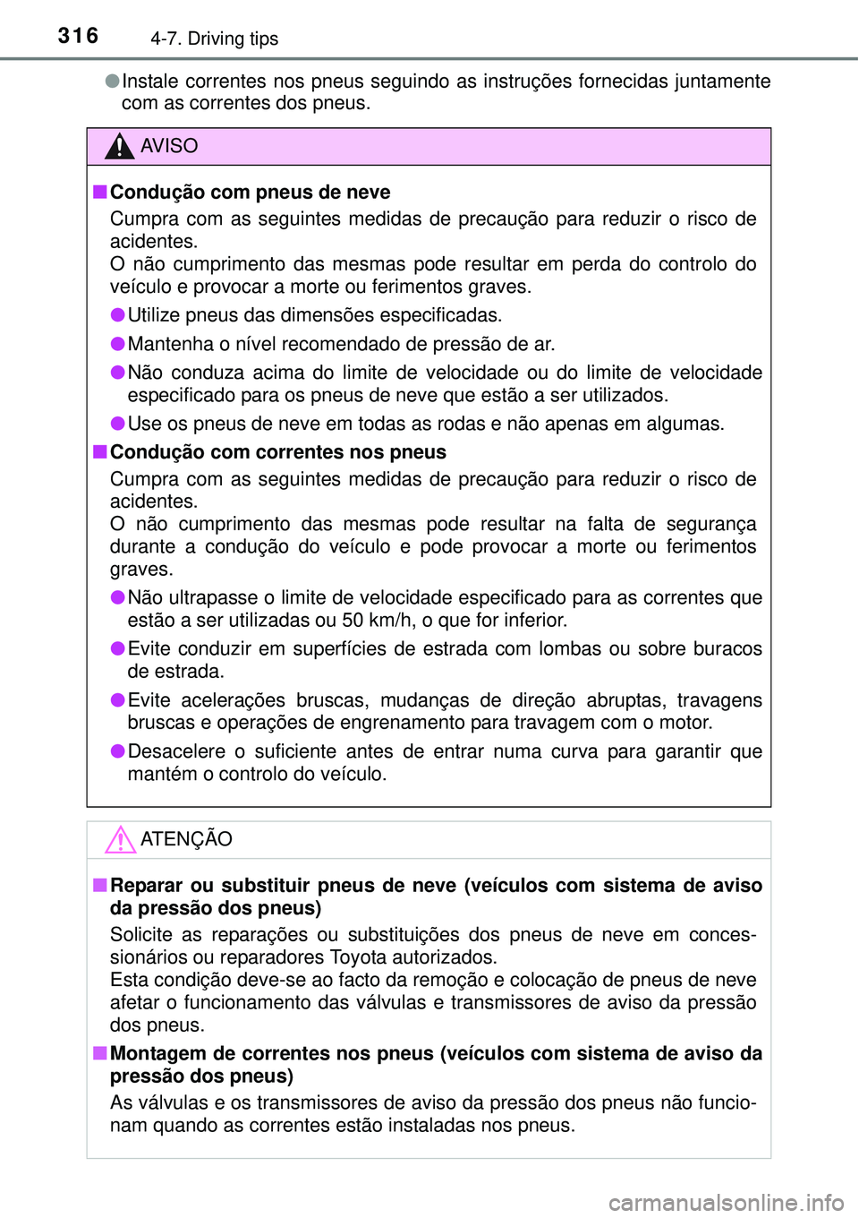 TOYOTA AURIS HYBRID 2016 Manual de utilização (in Portuguese) 3164-7. Driving tips
lInstale correntes nos pneus seguindo as instruções fornecidas juntamente
com as correntes dos pneus.
AV I S O
nCondução com pneus de neve
Cumpra com as seguintes medidas de p TOYOTA AURIS HYBRID 2016 Manual de utilização (in Portuguese) 3164-7. Driving tips
lInstale correntes nos pneus seguindo as instruções fornecidas juntamente
com as correntes dos pneus.
AV I S O
nCondução com pneus de neve
Cumpra com as seguintes medidas de p