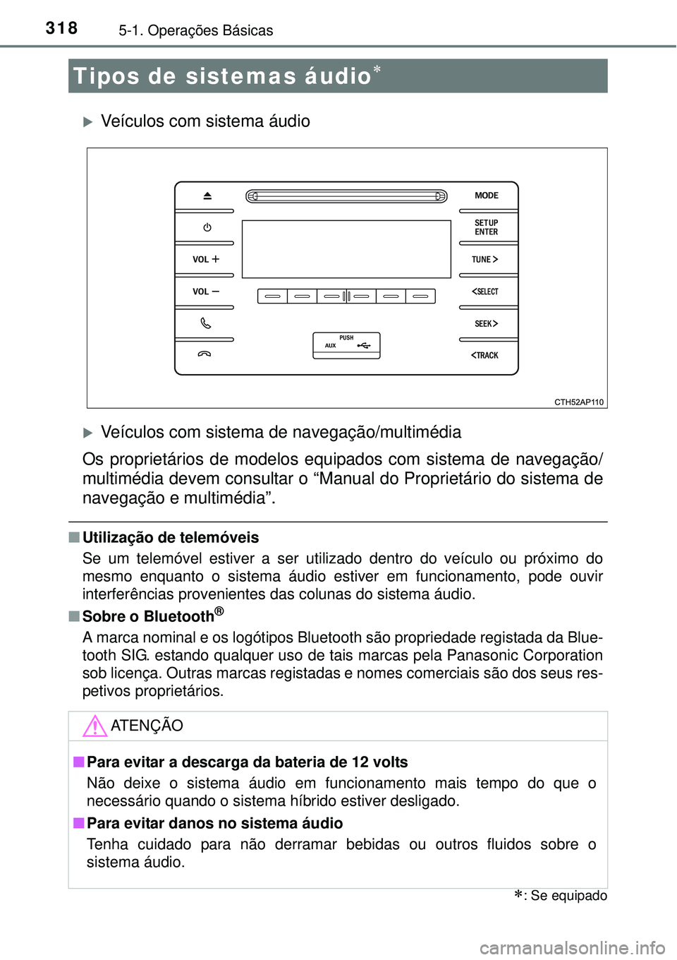 TOYOTA AURIS HYBRID 2016 Manual de utilização (in Portuguese) 3185-1. Operações Básicas
Veículos com sistema áudio
Veículos com sistema de navegação/multimédia
Os proprietários de modelos equipados com sistema de navegação/
multimédia devem co TOYOTA AURIS HYBRID 2016 Manual de utilização (in Portuguese) 3185-1. Operações Básicas
Veículos com sistema áudio
Veículos com sistema de navegação/multimédia
Os proprietários de modelos equipados com sistema de navegação/
multimédia devem co