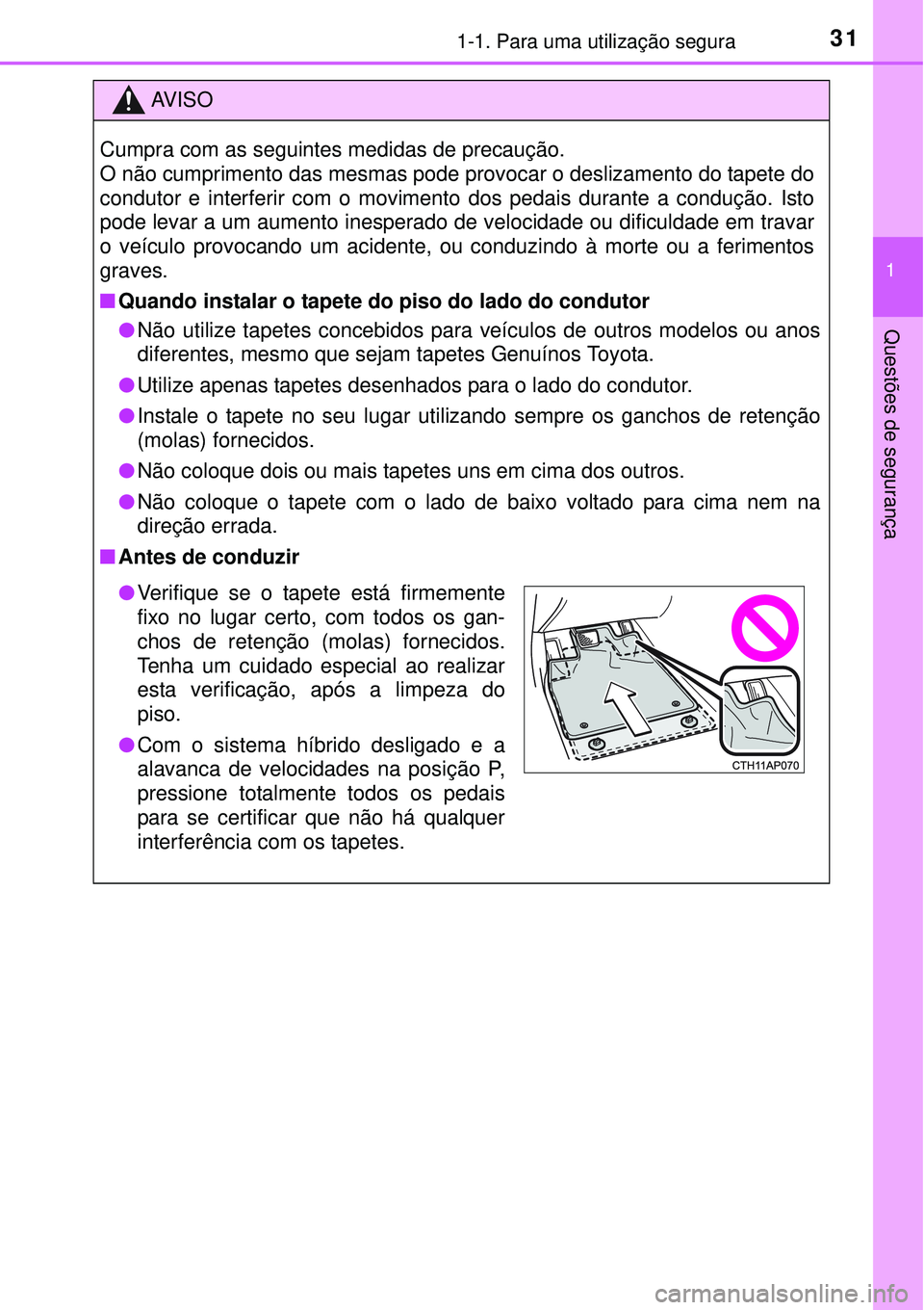 TOYOTA AURIS HYBRID 2016 Manual de utilização (in Portuguese) 311-1. Para uma utilização segura
1
Questões de segurança
AV I S O
Cumpra com as seguintes medidas de precaução.
O não cumprimento das mesmas pode provocar o deslizamento do tapete do
condutor TOYOTA AURIS HYBRID 2016 Manual de utilização (in Portuguese) 311-1. Para uma utilização segura
1
Questões de segurança
AV I S O
Cumpra com as seguintes medidas de precaução.
O não cumprimento das mesmas pode provocar o deslizamento do tapete do
condutor
