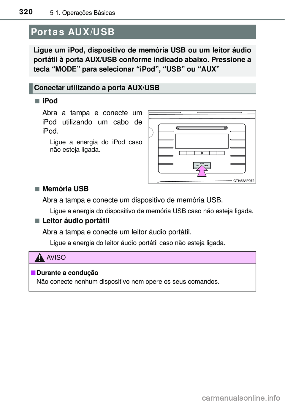 TOYOTA AURIS HYBRID 2016 Manual de utilização (in Portuguese) 3205-1. Operações Básicas
niPod
Abra a tampa e conecte um
iPod utilizando um cabo de
iPod.
Ligue a energia do iPod caso
não esteja ligada.
n
Memória USB
Abra a tampa e conecte um dispositivo de m TOYOTA AURIS HYBRID 2016 Manual de utilização (in Portuguese) 3205-1. Operações Básicas
niPod
Abra a tampa e conecte um
iPod utilizando um cabo de
iPod.
Ligue a energia do iPod caso
não esteja ligada.
n
Memória USB
Abra a tampa e conecte um dispositivo de m