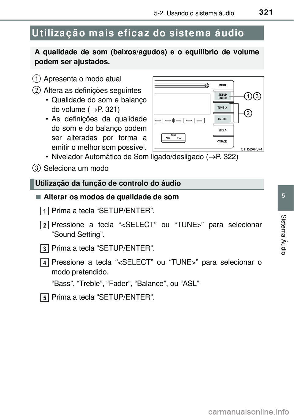 TOYOTA AURIS HYBRID 2016 Manual de utilização (in Portuguese) 321
5
Sistema Áudio
5-2. Usando o sistema áudio
Apresenta o modo atual
Altera as definições seguintes
• Qualidade do som e balanço
do volume (P. 321)
• As definições da qualidade
do som TOYOTA AURIS HYBRID 2016 Manual de utilização (in Portuguese) 321
5
Sistema Áudio
5-2. Usando o sistema áudio
Apresenta o modo atual
Altera as definições seguintes
• Qualidade do som e balanço
do volume (P. 321)
• As definições da qualidade
do som