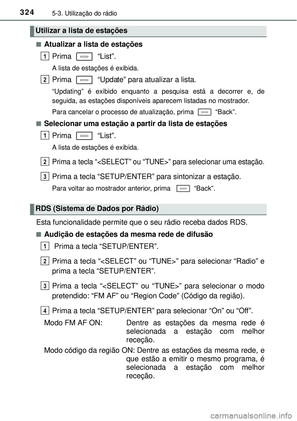 TOYOTA AURIS HYBRID 2016 Manual de utilização (in Portuguese) 3245-3. Utilização do rádio
nAtualizar a lista de estações
Prima “List”.
A lista de estações é exibida.
Prima “Update” para atualizar a lista.
“Updating” é exibido enquanto a p TOYOTA AURIS HYBRID 2016 Manual de utilização (in Portuguese) 3245-3. Utilização do rádio
nAtualizar a lista de estações
Prima “List”.
A lista de estações é exibida.
Prima “Update” para atualizar a lista.
“Updating” é exibido enquanto a p