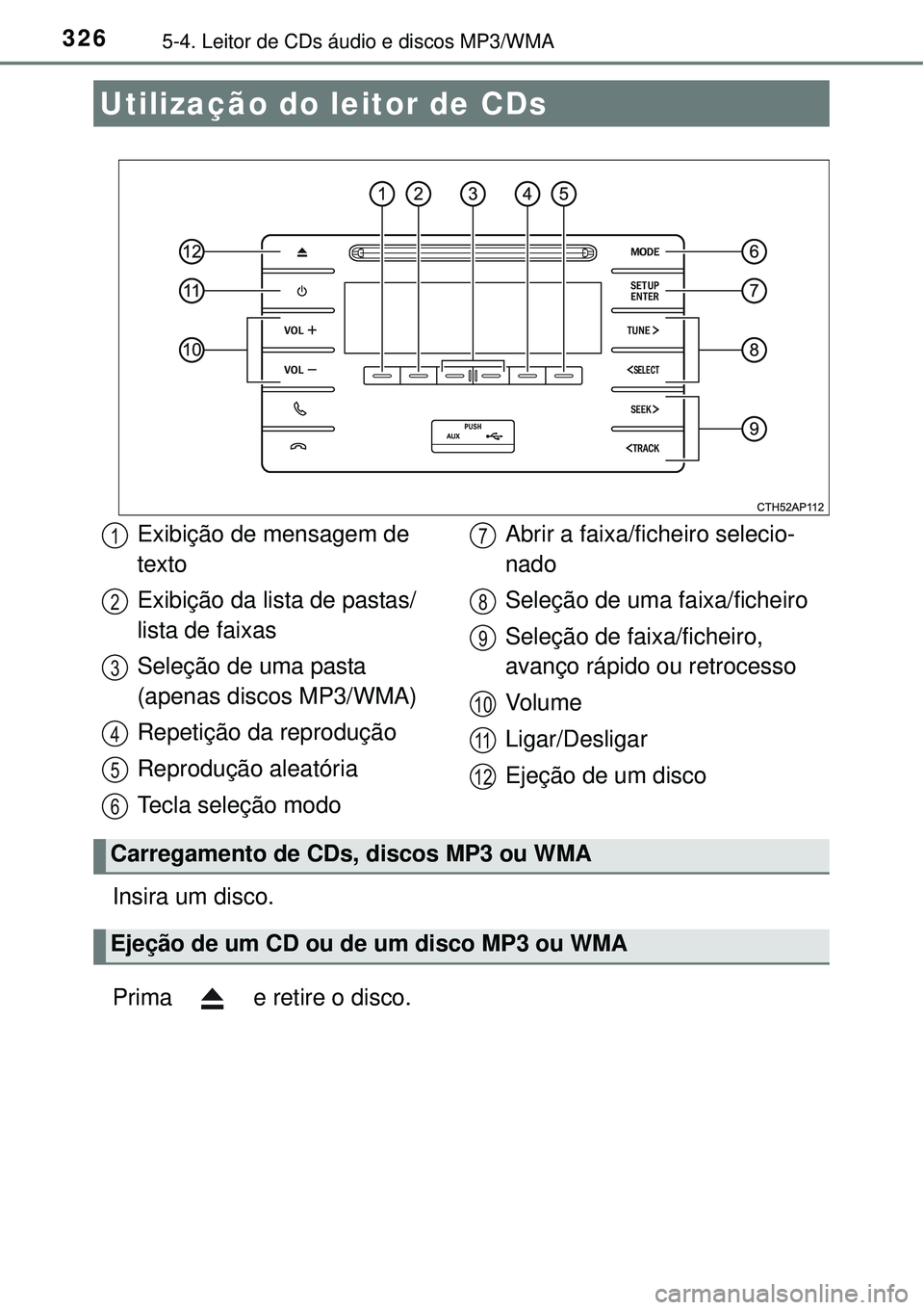 TOYOTA AURIS HYBRID 2016 Manual de utilização (in Portuguese) 3265-4. Leitor de CDs áudio e discos MP3/WMA
Insira um disco.
Prima e retire o disco.
Utilização do leitor de CDs
Exibição de mensagem de
texto
Exibição da lista de pastas/
lista de faixas
S TOYOTA AURIS HYBRID 2016 Manual de utilização (in Portuguese) 3265-4. Leitor de CDs áudio e discos MP3/WMA
Insira um disco.
Prima e retire o disco.
Utilização do leitor de CDs
Exibição de mensagem de
texto
Exibição da lista de pastas/
lista de faixas
S