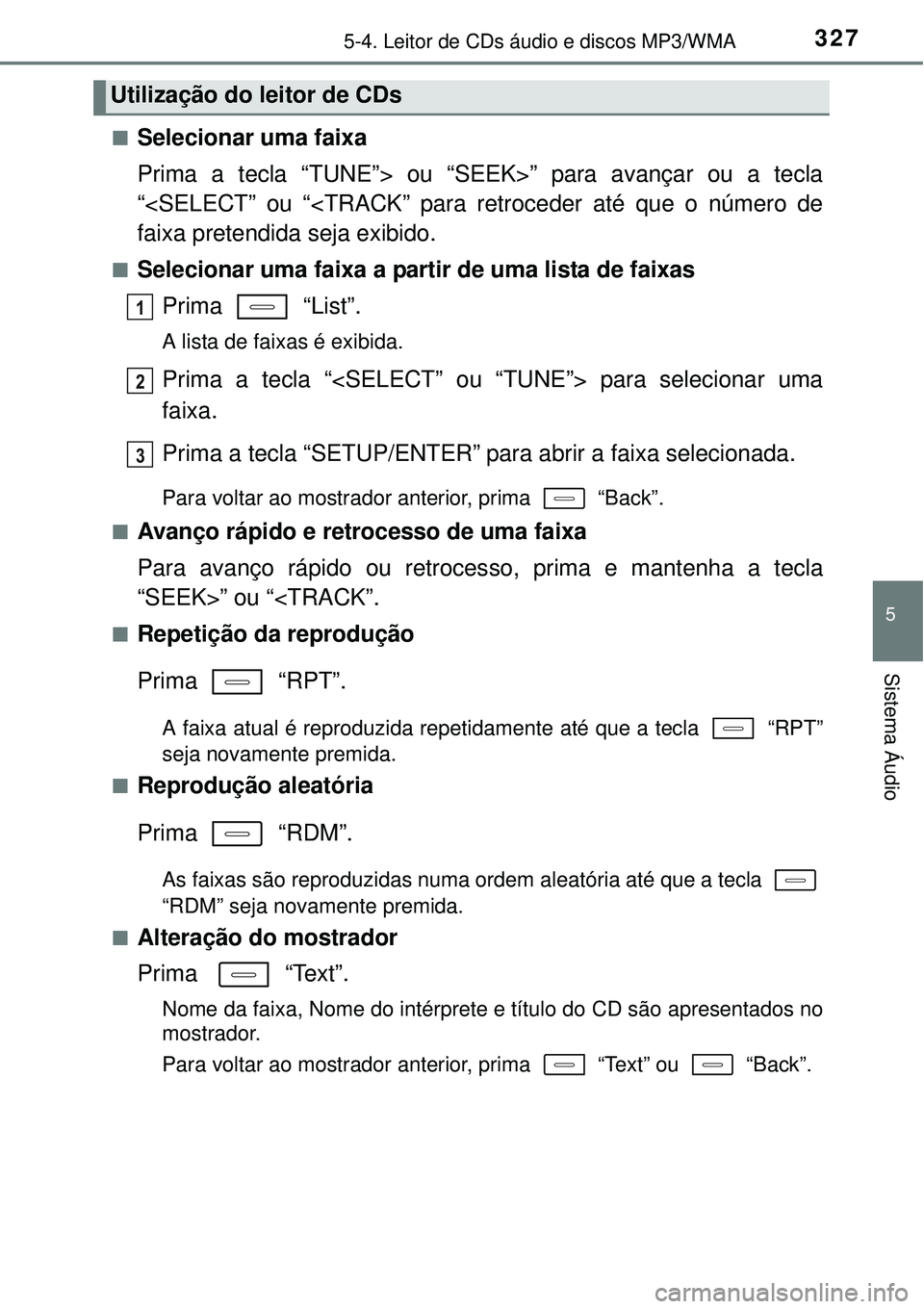 TOYOTA AURIS HYBRID 2016 Manual de utilização (in Portuguese) 3275-4. Leitor de CDs áudio e discos MP3/WMA
5
Sistema Áudio
nSelecionar uma faixa
Prima a tecla “TUNE”> ou “SEEK>” para avançar ou a tecla
“<SELECT” ou “<TRACK” para retroceder at TOYOTA AURIS HYBRID 2016 Manual de utilização (in Portuguese) 3275-4. Leitor de CDs áudio e discos MP3/WMA
5
Sistema Áudio
nSelecionar uma faixa
Prima a tecla “TUNE”> ou “SEEK>” para avançar ou a tecla
“<SELECT” ou “<TRACK” para retroceder at