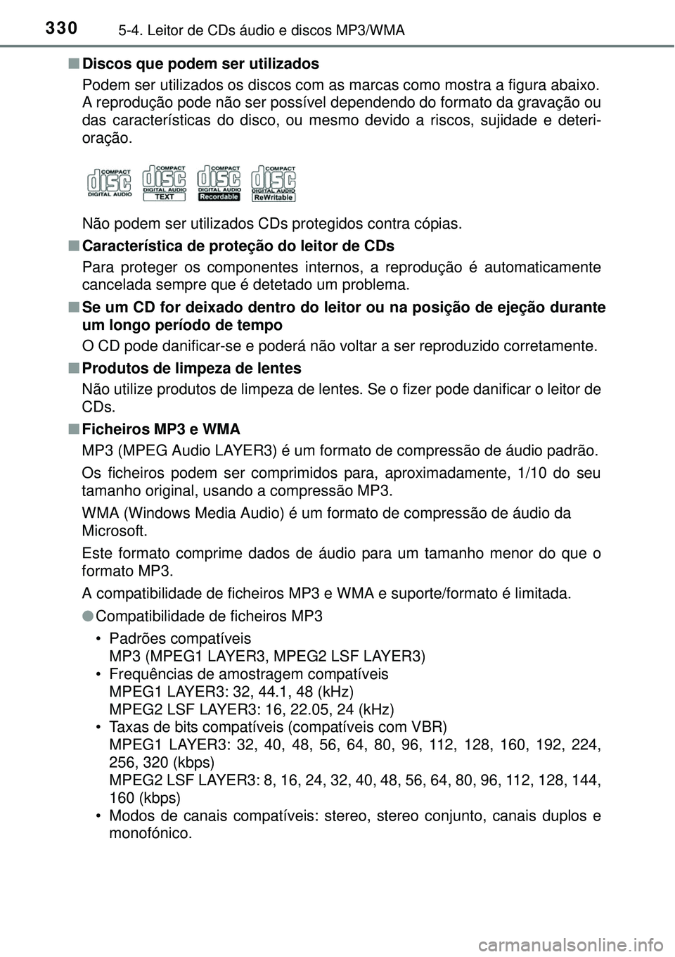 TOYOTA AURIS HYBRID 2016 Manual de utilização (in Portuguese) 3305-4. Leitor de CDs áudio e discos MP3/WMA
nDiscos que podem ser utilizados
Podem ser utilizados os discos com as marcas como mostra a figura abaixo.
A reprodução pode não ser possível dependen TOYOTA AURIS HYBRID 2016 Manual de utilização (in Portuguese) 3305-4. Leitor de CDs áudio e discos MP3/WMA
nDiscos que podem ser utilizados
Podem ser utilizados os discos com as marcas como mostra a figura abaixo.
A reprodução pode não ser possível dependen