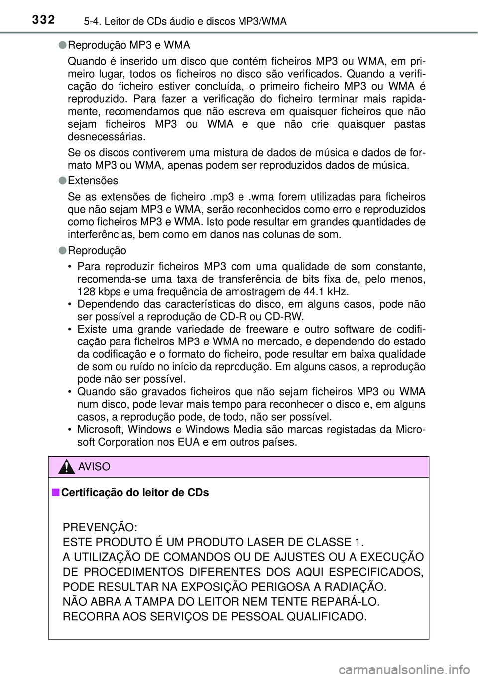 TOYOTA AURIS HYBRID 2016 Manual de utilização (in Portuguese) 3325-4. Leitor de CDs áudio e discos MP3/WMA
lReprodução MP3 e WMA
Quando é inserido um disco que contém ficheiros MP3 ou WMA, em pri-
meiro lugar, todos os ficheiros no disco são verificados. TOYOTA AURIS HYBRID 2016 Manual de utilização (in Portuguese) 3325-4. Leitor de CDs áudio e discos MP3/WMA
lReprodução MP3 e WMA
Quando é inserido um disco que contém ficheiros MP3 ou WMA, em pri-
meiro lugar, todos os ficheiros no disco são verificados.
