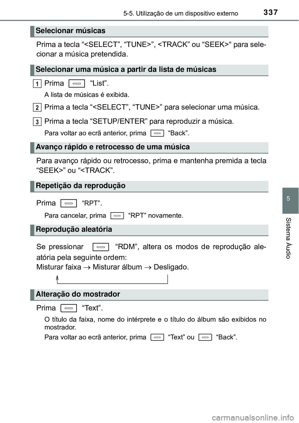 TOYOTA AURIS HYBRID 2016 Manual de utilização (in Portuguese) 3375-5. Utilização de um dispositivo externo
5
Sistema Áudio
Prima a tecla “<SELECT”, “TUNE>”, <TRACK” ou “SEEK>“ para sele-
cionar a música pretendida.
Prima “List”.
A lista d TOYOTA AURIS HYBRID 2016 Manual de utilização (in Portuguese) 3375-5. Utilização de um dispositivo externo
5
Sistema Áudio
Prima a tecla “<SELECT”, “TUNE>”, <TRACK” ou “SEEK>“ para sele-
cionar a música pretendida.
Prima “List”.
A lista d