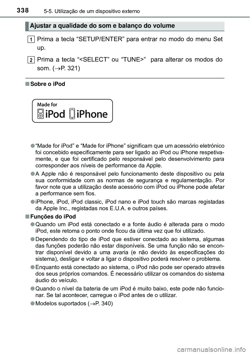 TOYOTA AURIS HYBRID 2016 Manual de utilização (in Portuguese) 3385-5. Utilização de um dispositivo externo
Prima a tecla “SETUP/ENTER” para entrar no modo do menu Set
up.
Prima a tecla “<SELECT” ou “TUNE>” para alterar os modos do
som. (P. 321) TOYOTA AURIS HYBRID 2016 Manual de utilização (in Portuguese) 3385-5. Utilização de um dispositivo externo
Prima a tecla “SETUP/ENTER” para entrar no modo do menu Set
up.
Prima a tecla “<SELECT” ou “TUNE>” para alterar os modos do
som. (P. 321)