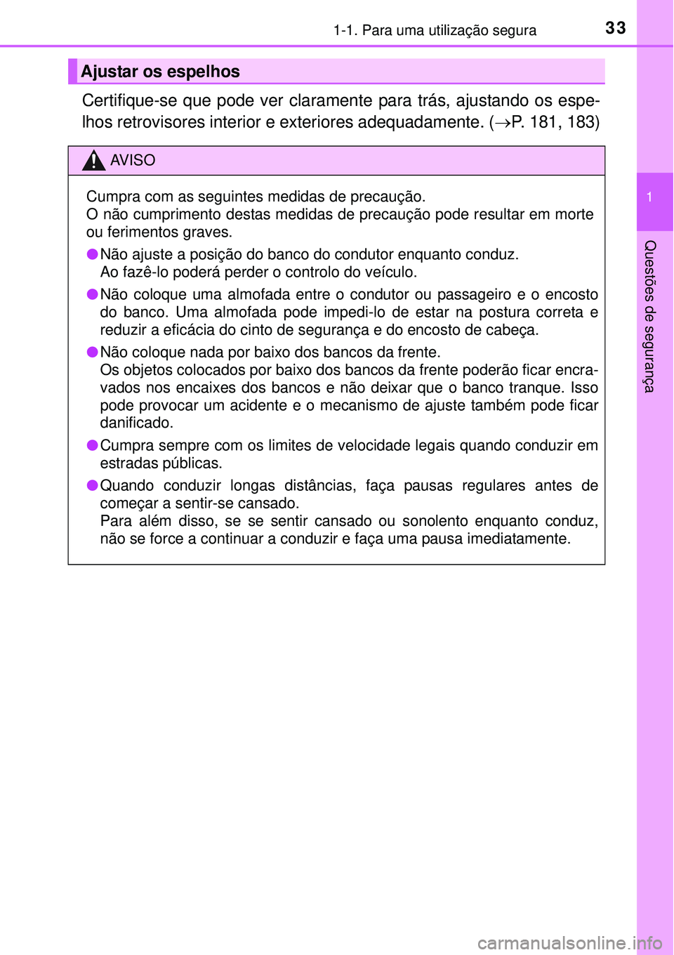 TOYOTA AURIS HYBRID 2016 Manual de utilização (in Portuguese) 331-1. Para uma utilização segura
1
Questões de segurança
Certifique-se que pode ver claramente para trás, ajustando os espe-
lhos retrovisores interior e exteriores adequadamente. (P. 181, 18 TOYOTA AURIS HYBRID 2016 Manual de utilização (in Portuguese) 331-1. Para uma utilização segura
1
Questões de segurança
Certifique-se que pode ver claramente para trás, ajustando os espe-
lhos retrovisores interior e exteriores adequadamente. (ï‚®P. 181, 18