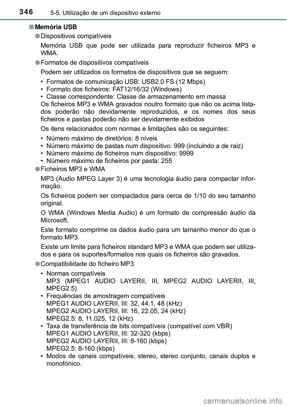 TOYOTA AURIS HYBRID 2016 Manual de utilização (in Portuguese) 3465-5. Utilização de um dispositivo externo
nMemória USB
lDispositivos compatíveis
Memória USB que pode ser utilizada para reproduzir ficheiros MP3 e
WMA.
lFormatos de dispositivos compatíveis
TOYOTA AURIS HYBRID 2016 Manual de utilização (in Portuguese) 3465-5. Utilização de um dispositivo externo
nMemória USB
lDispositivos compatíveis
Memória USB que pode ser utilizada para reproduzir ficheiros MP3 e
WMA.
lFormatos de dispositivos compatíveis