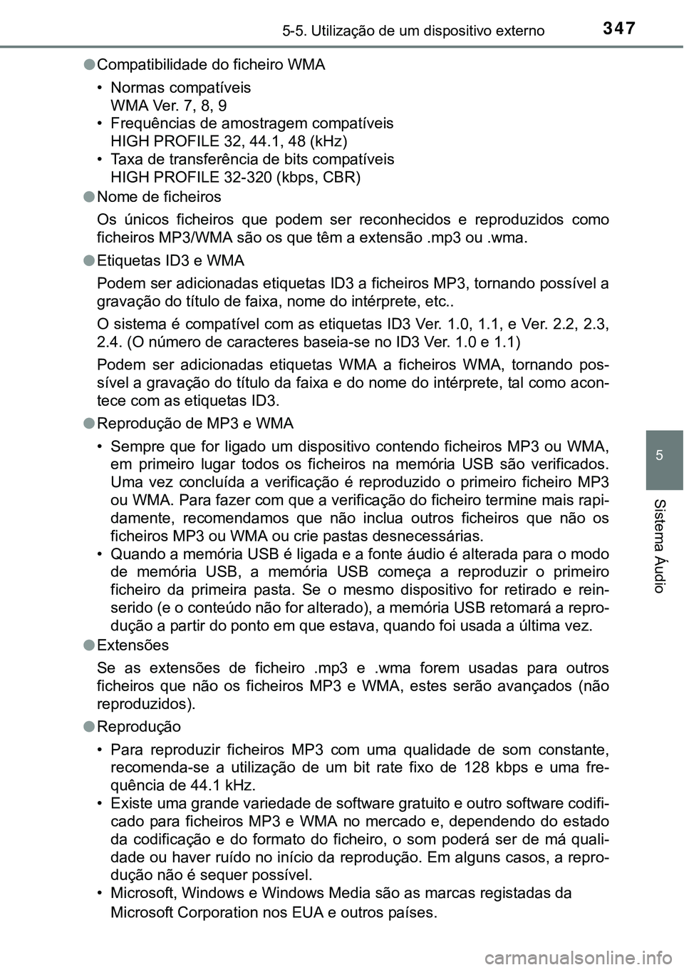 TOYOTA AURIS HYBRID 2016 Manual de utilização (in Portuguese) 3475-5. Utilização de um dispositivo externo
5
Sistema Áudio
lCompatibilidade do ficheiro WMA
• Normas compatíveis
WMA Ver. 7, 8, 9
• Frequências de amostragem compatíveis
HIGH PROFILE 32, 4 TOYOTA AURIS HYBRID 2016 Manual de utilização (in Portuguese) 3475-5. Utilização de um dispositivo externo
5
Sistema Áudio
lCompatibilidade do ficheiro WMA
• Normas compatíveis
WMA Ver. 7, 8, 9
• Frequências de amostragem compatíveis
HIGH PROFILE 32, 4