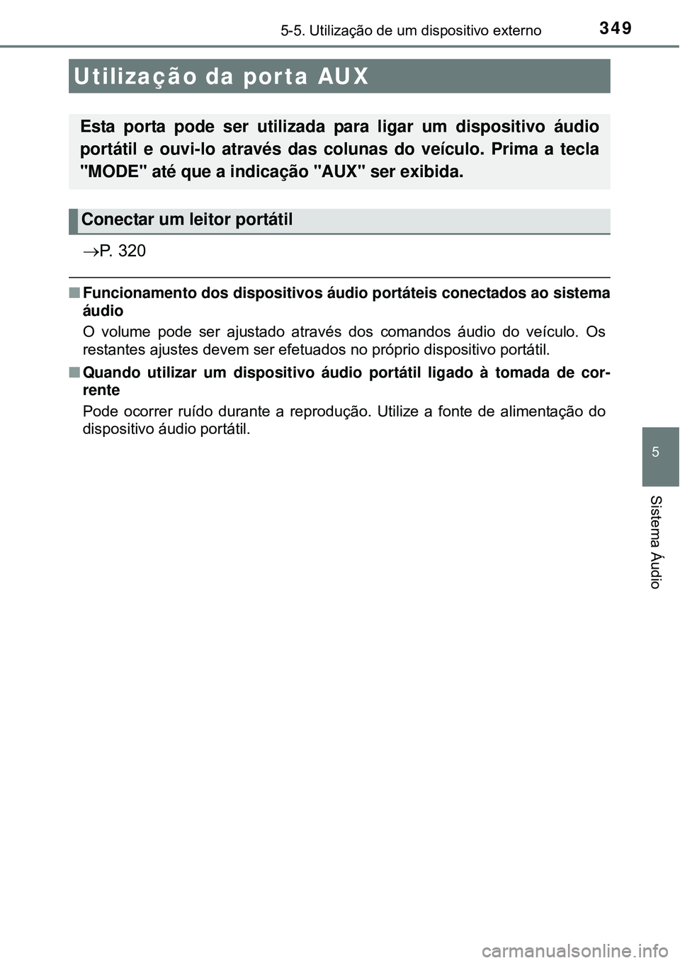 TOYOTA AURIS HYBRID 2016  Manual de utilização (in Portuguese) 3495-5. Utilização de um dispositivo externo
5
Sistema Áudio
P.  3 2 0
nFuncionamento dos dispositivos áudio portáteis conectados ao sistema
áudio
O volume pode ser ajustado através dos coma