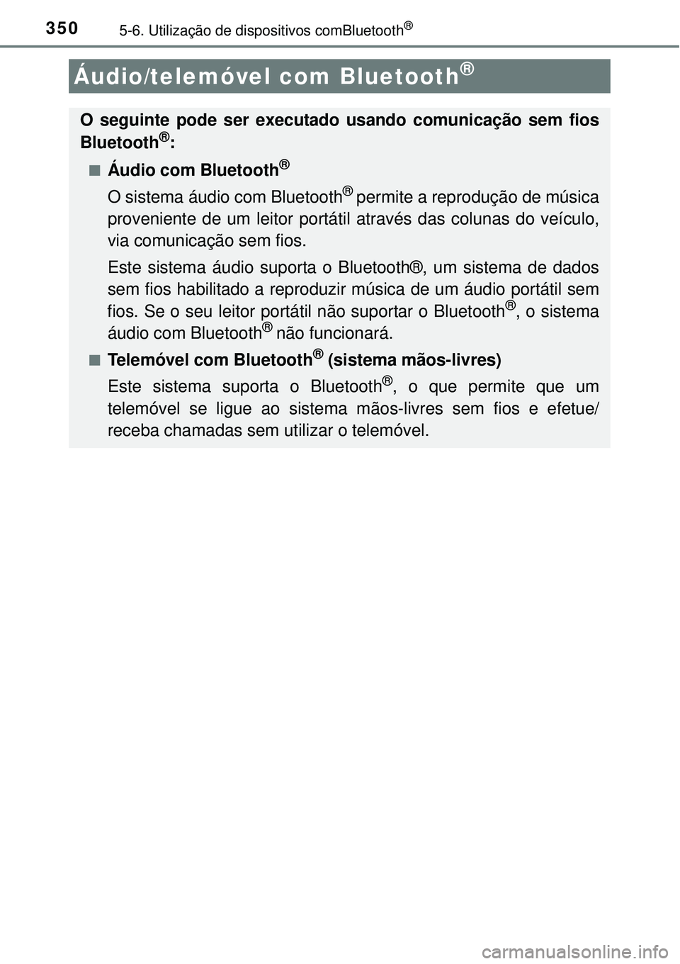 TOYOTA AURIS HYBRID 2016  Manual de utilização (in Portuguese) 3505-6. Utilização de dispositivos comBluetooth®
Áudio/telemóvel com Bluetooth® 
O seguinte pode ser executado usando comunicação sem fios
Bluetooth®:
nÁudio com Bluetooth® 
O sistema áudi
