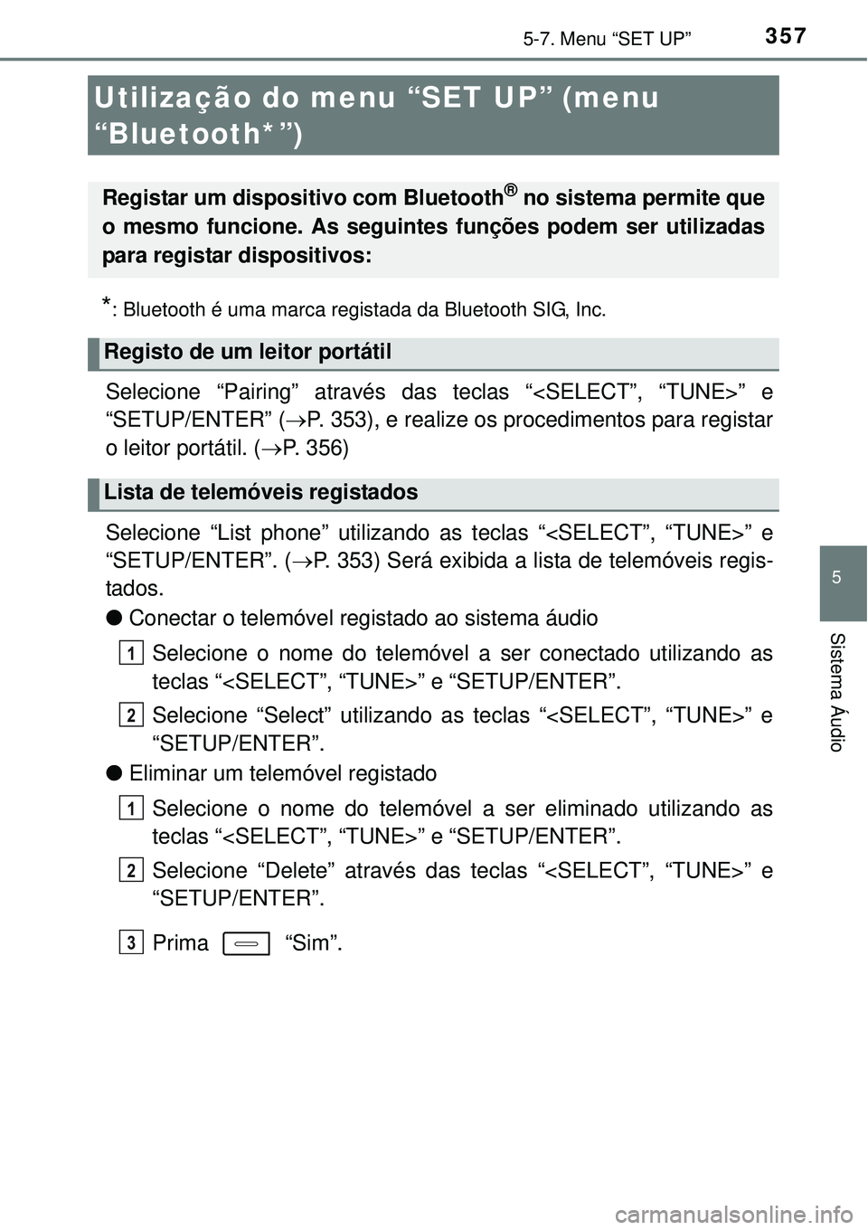 TOYOTA AURIS HYBRID 2016  Manual de utilização (in Portuguese) 357
5
Sistema Áudio
5-7. Menu “SET UP”
*: Bluetooth é uma marca registada da Bluetooth SIG, Inc.
Selecione “Pairing” através das teclas “<SELECT”, “TUNE>” e
“SETUP/ENTER” (P.