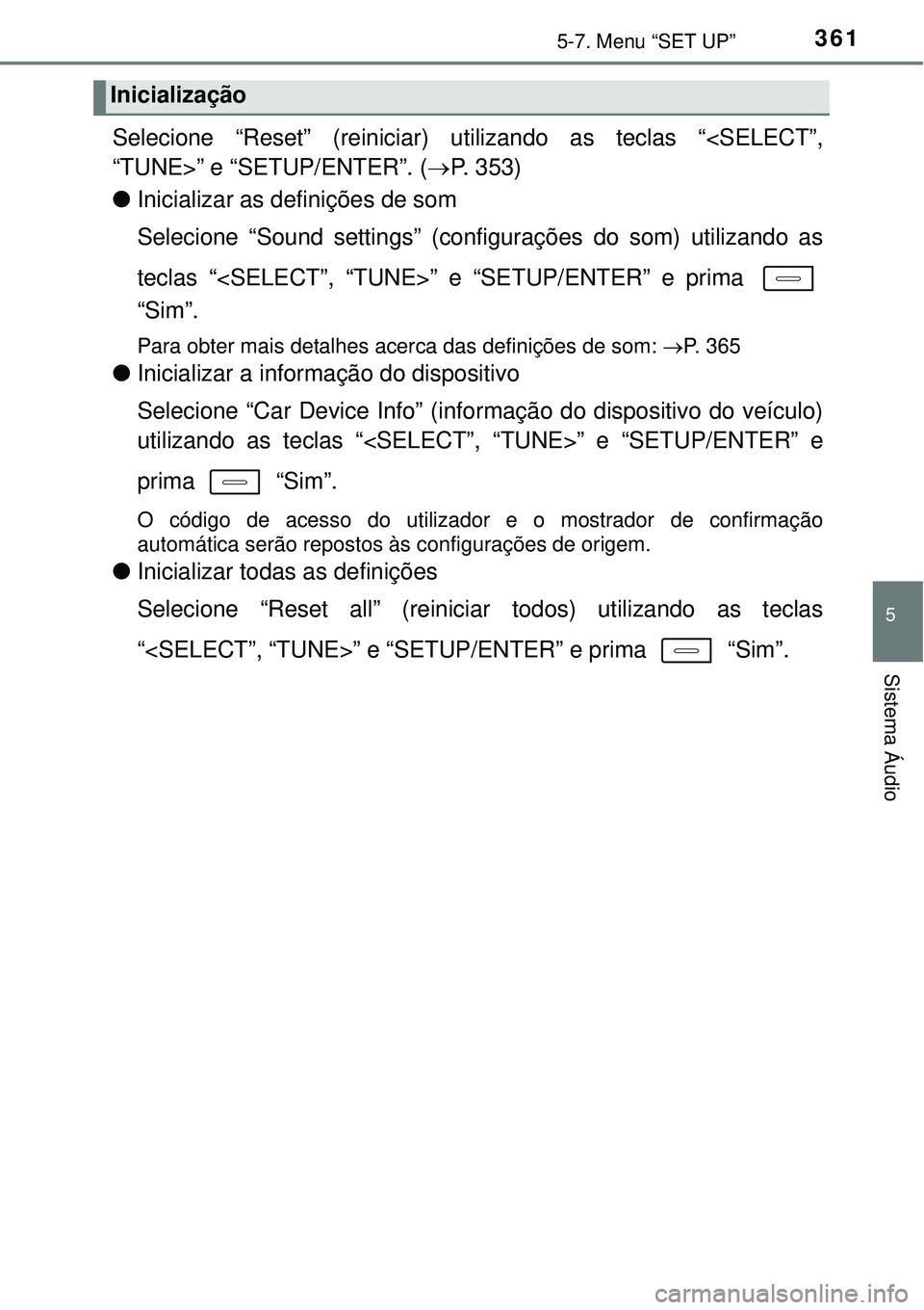TOYOTA AURIS HYBRID 2016  Manual de utilização (in Portuguese) 3615-7. Menu “SET UP”
5
Sistema Áudio
Selecione “Reset” (reiniciar) utilizando as teclas “<SELECT”,
“TUNE>” e “SETUP/ENTER”. (P. 353)
lInicializar as definições de som
Seleci