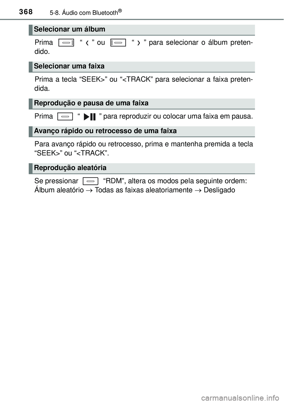 TOYOTA AURIS HYBRID 2016  Manual de utilização (in Portuguese) 3685-8. Áudio com Bluetooth®
Prima   “ ” ou   “ ” para selecionar o álbum preten-
dido.
Prima a tecla “SEEK>” ou “<TRACK” para selecionar a faixa preten-
dida.
Prima   “ ” para 