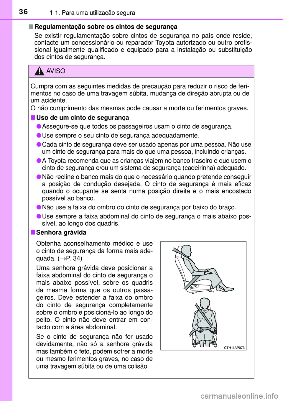 TOYOTA AURIS HYBRID 2016 Manual de utilização (in Portuguese) 361-1. Para uma utilização segura
nRegulamentação sobre os cintos de segurança
Se existir regulamentação sobre cintos de segurança no paÃs onde reside,
contacte um concessionário ou reparado TOYOTA AURIS HYBRID 2016 Manual de utilização (in Portuguese) 361-1. Para uma utilização segura
nRegulamentação sobre os cintos de segurança
Se existir regulamentação sobre cintos de segurança no paÃs onde reside,
contacte um concessionário ou reparado