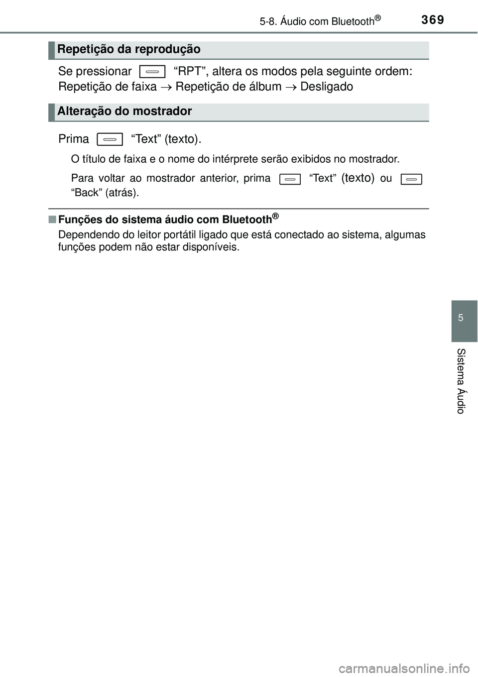 TOYOTA AURIS HYBRID 2016  Manual de utilização (in Portuguese) 3695-8. Áudio com Bluetooth®
5
Sistema Áudio
Se pressionar   “RPT”, altera os modos pela seguinte ordem: 
Repetição de faixa  Repetição de álbum  Desligado
Prima   “Text” (texto)