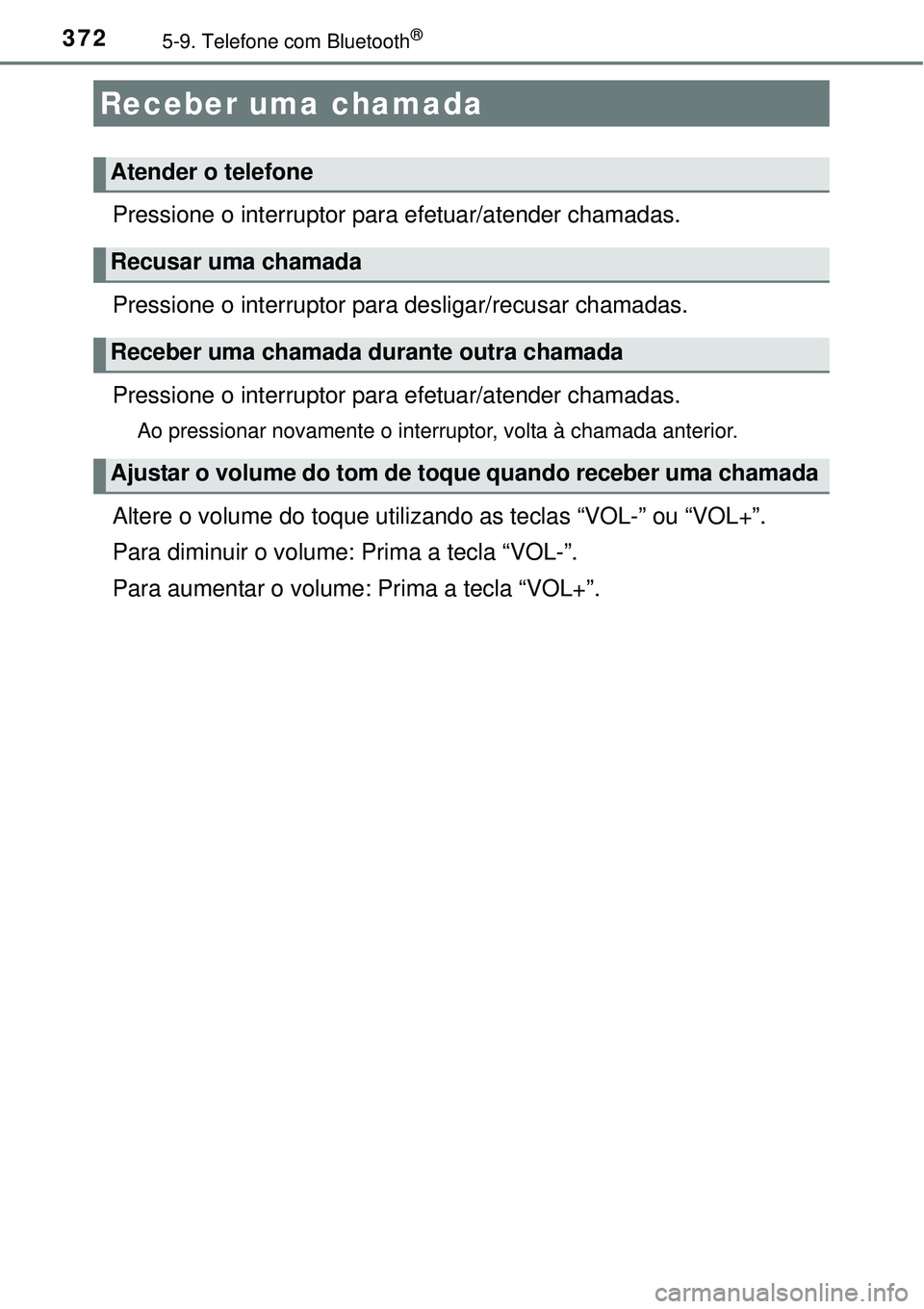 TOYOTA AURIS HYBRID 2016  Manual de utilização (in Portuguese) 3725-9. Telefone com Bluetooth®
Pressione o interruptor para efetuar/atender chamadas.
Pressione o interruptor para desligar/recusar chamadas.
Pressione o interruptor para efetuar/atender chamadas.
A
