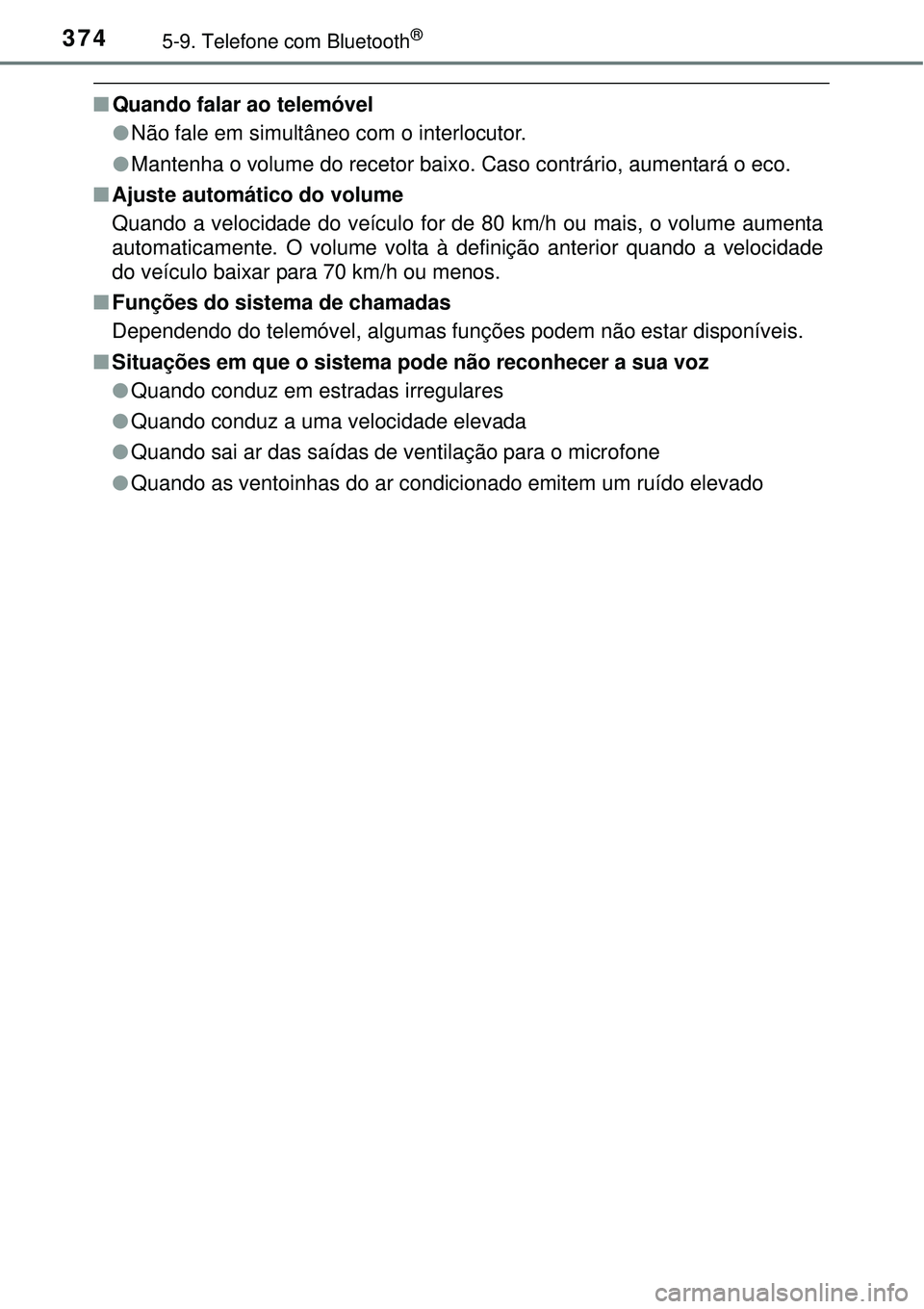 TOYOTA AURIS HYBRID 2016  Manual de utilização (in Portuguese) 3745-9. Telefone com Bluetooth®
nQuando falar ao telemóvel
lNão fale em simultâneo com o interlocutor.
lMantenha o volume do recetor baixo. Caso contrário, aumentará o eco.
nAjuste automático d