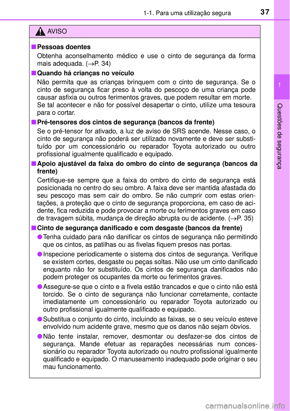 TOYOTA AURIS HYBRID 2016 Manual de utilização (in Portuguese) 371-1. Para uma utilização segura
1
Questões de segurança
AV I S O
nPessoas doentes
Obtenha aconselhamento médico e use o cinto de segurança da forma
mais adequada. (ï‚®P. 34)
nQuando há crianà TOYOTA AURIS HYBRID 2016 Manual de utilização (in Portuguese) 371-1. Para uma utilização segura
1
Questões de segurança
AV I S O
nPessoas doentes
Obtenha aconselhamento médico e use o cinto de segurança da forma
mais adequada. (ï‚®P. 34)
nQuando há crianÃ